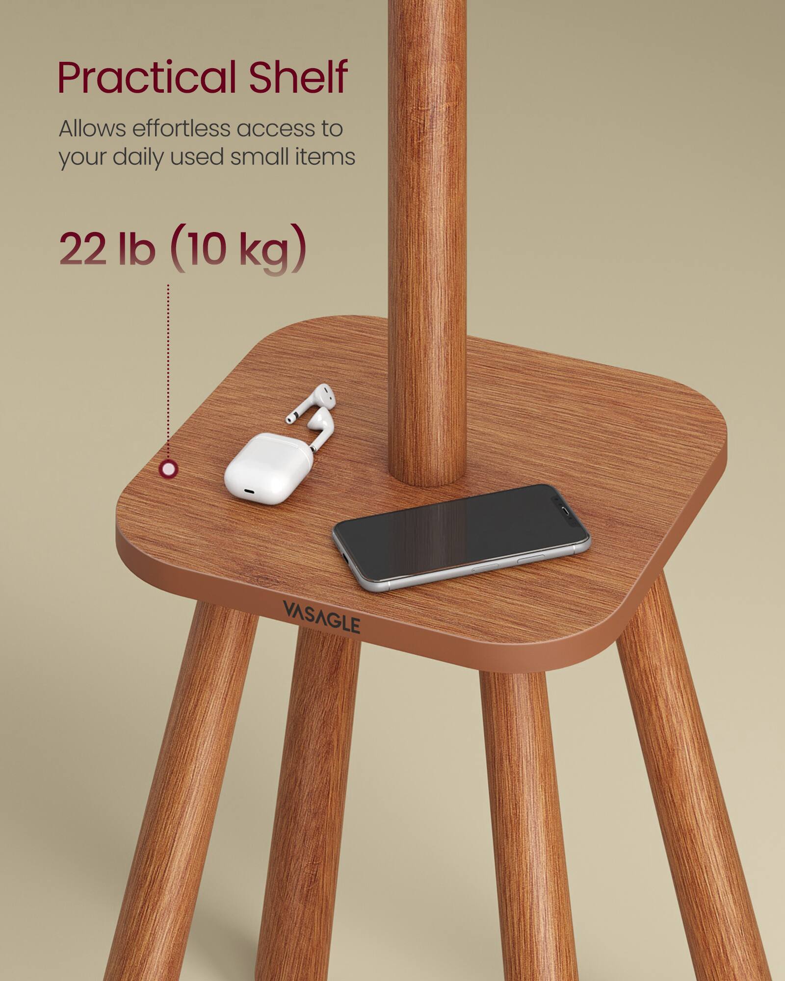 Practical Shelf  
Allows effortless access to your daily used small items  

22 lb (10 kg)  

VASAGLE