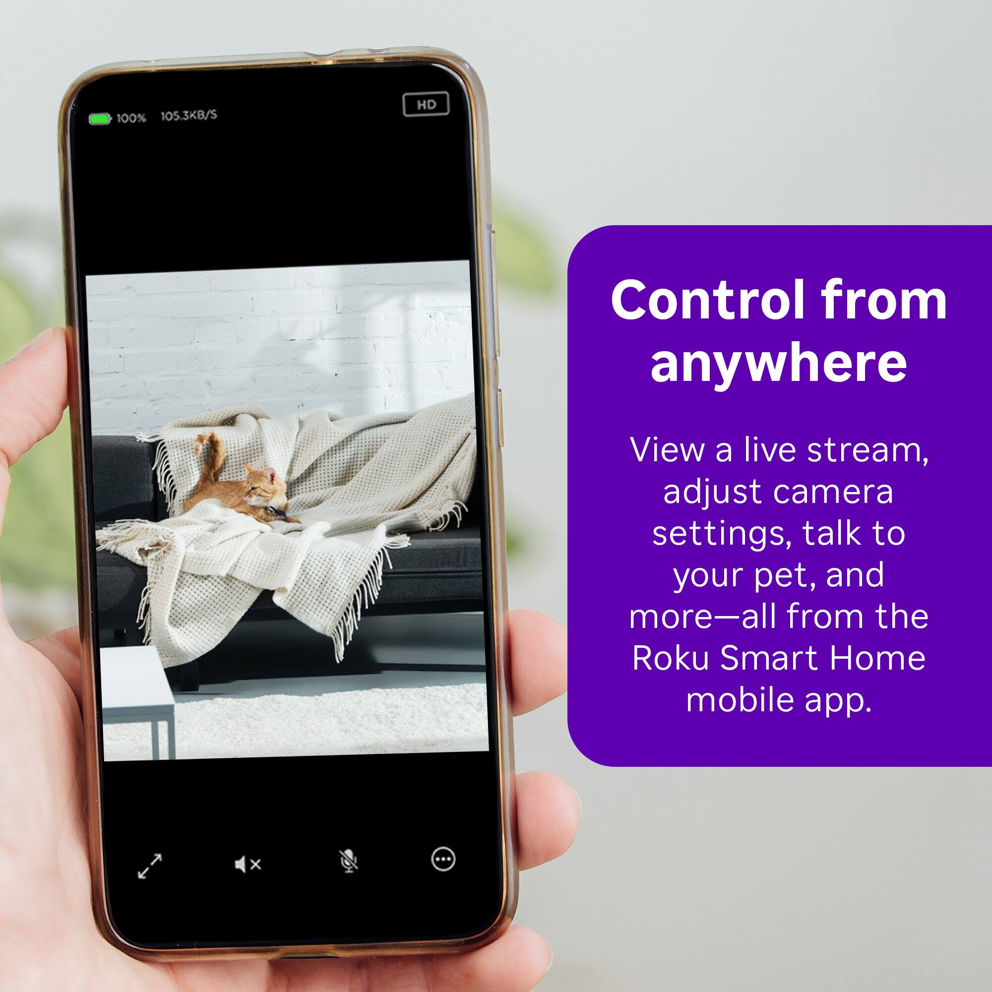 Control from anywhere: View a live stream, adjust camera settings, talk to your pet, and more - all from the Roku Smart Home mobile app.