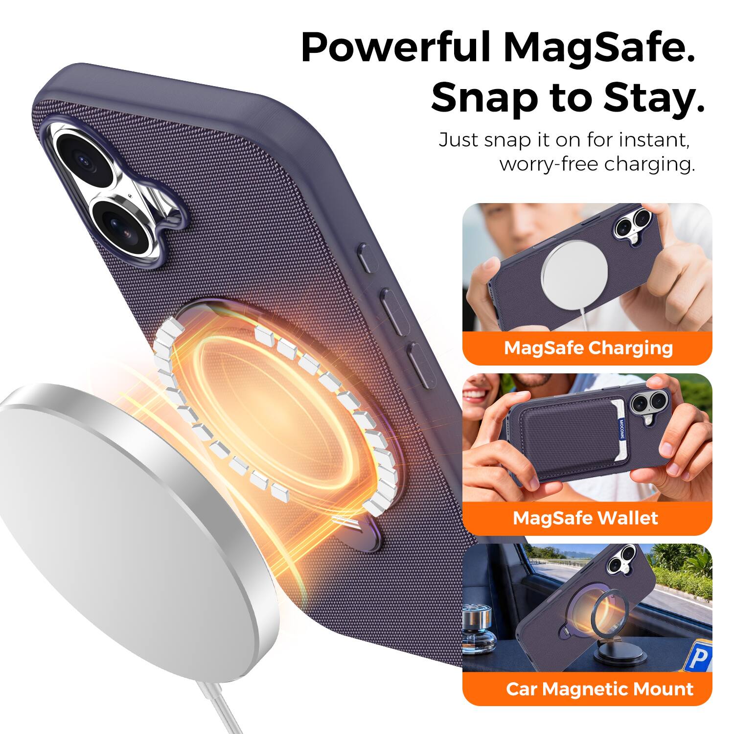 Powerful MagSafe.  
Snap to Stay.  
Just snap it on for instant, worry-free charging.  

MagSafe Charging  
MagSafe Wallet  
Car Magnetic Mount