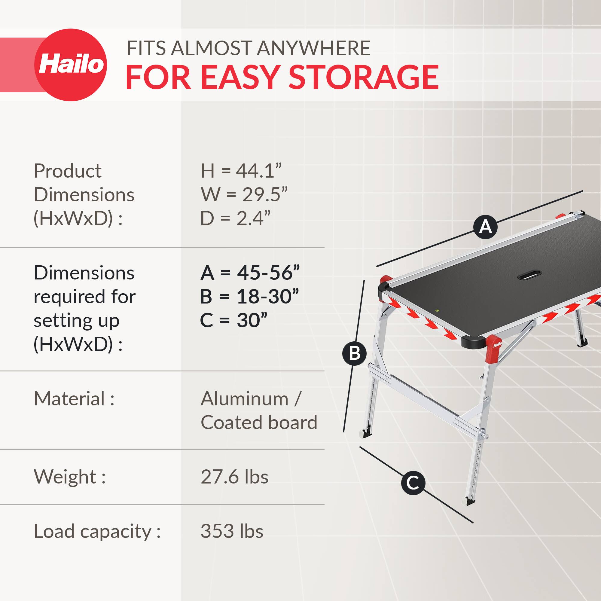 FITS ALMOST ANYWHERE FOR EASY STORAGE

Product Dimensions (HxWxD):
- H = 44.1"
- W = 29.5"
- D = 2.4"

Dimensions required for setting up (HxWxD):
- A = 45-56"
- B = 18-30"
- C = 30"

Material:
- Aluminum / Coated board

Weight:
- 27.6 lbs

Load capacity:
- 353 lbs
