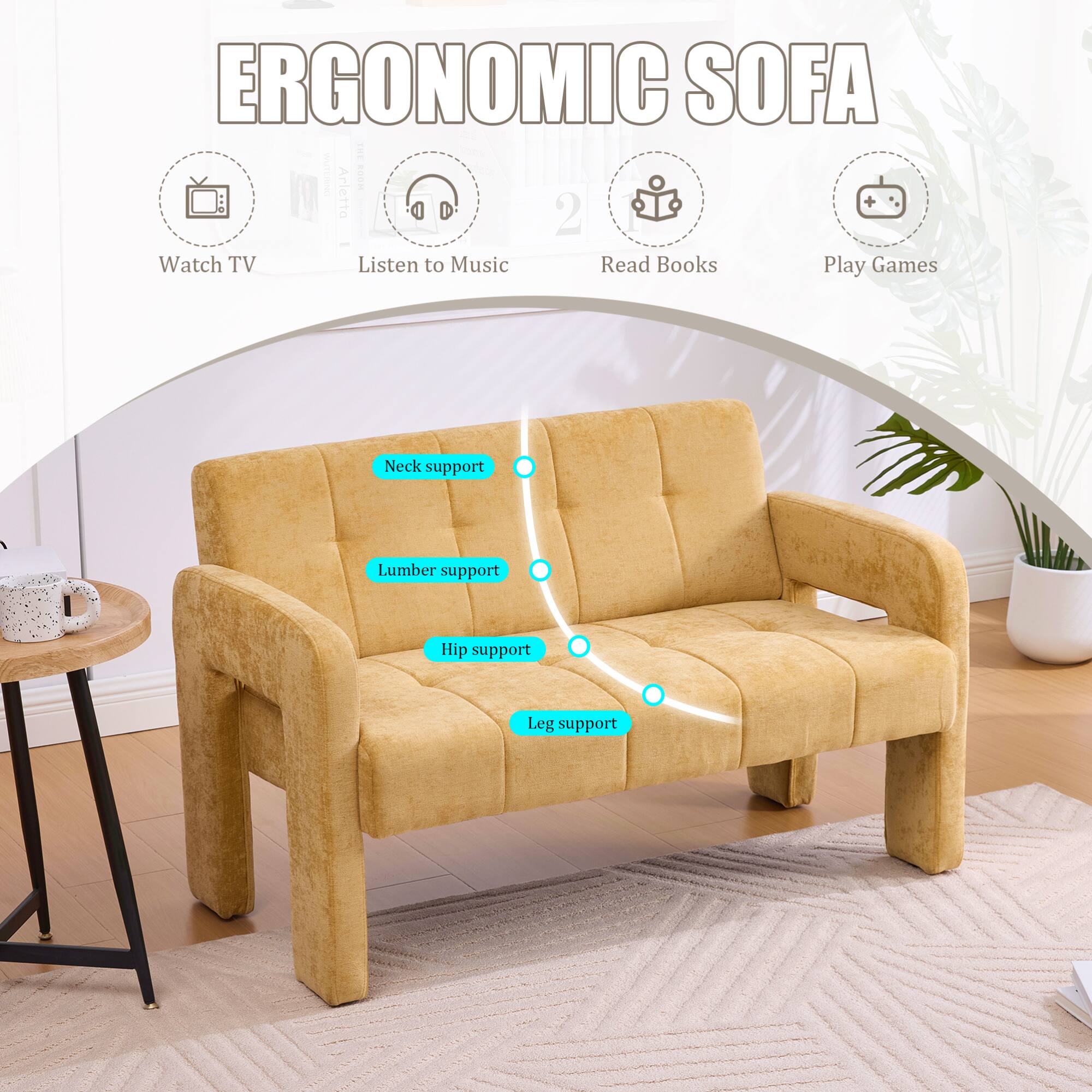 ERGONOMIC SOFA

- Watch TV
- Listen to Music
- Read Books
- Play Games

- Neck support
- Lumbar support
- Hip support
- Leg support