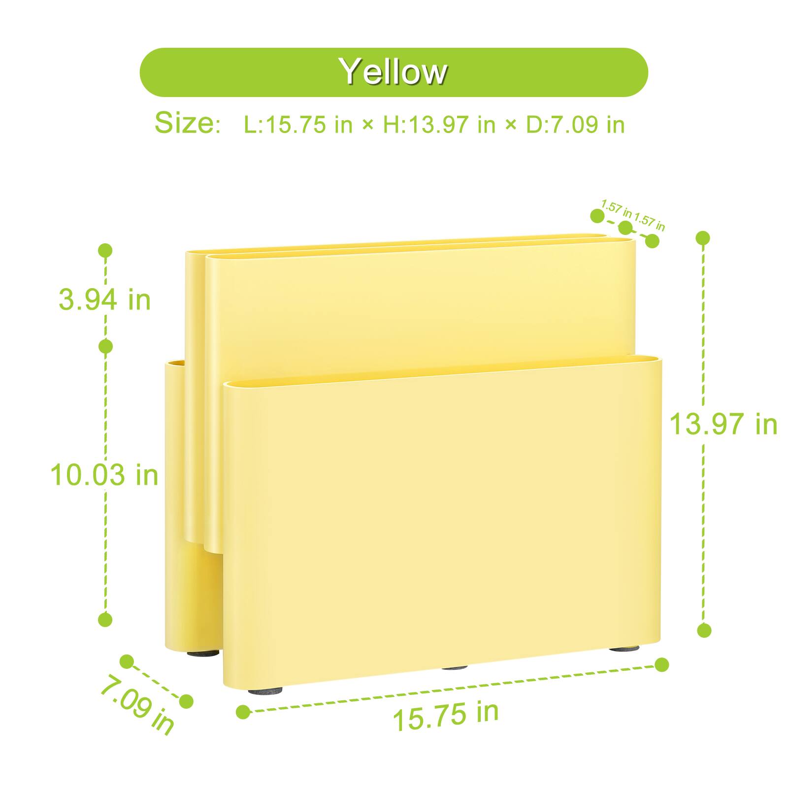 Yellow

Size: L:15.75 in X H:13.97 in X D:7.09 in

1.57 in
1.57 in
1.57 in
3.94 in
13.97 in
10.03 in
7.09 in
15.75 in