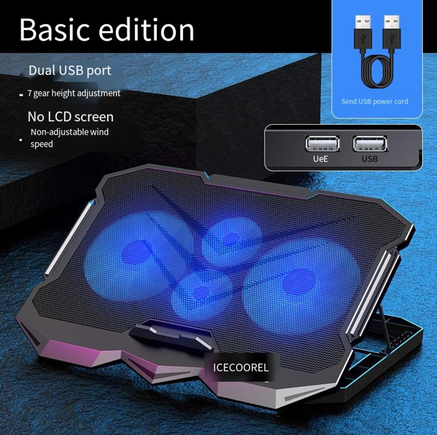 Basic edition

Dual USB port
- 7 gear height adjustment

No LCD screen
- Non-adjustable wind speed

Send USB power cord

UeE USB

ICECOOREL