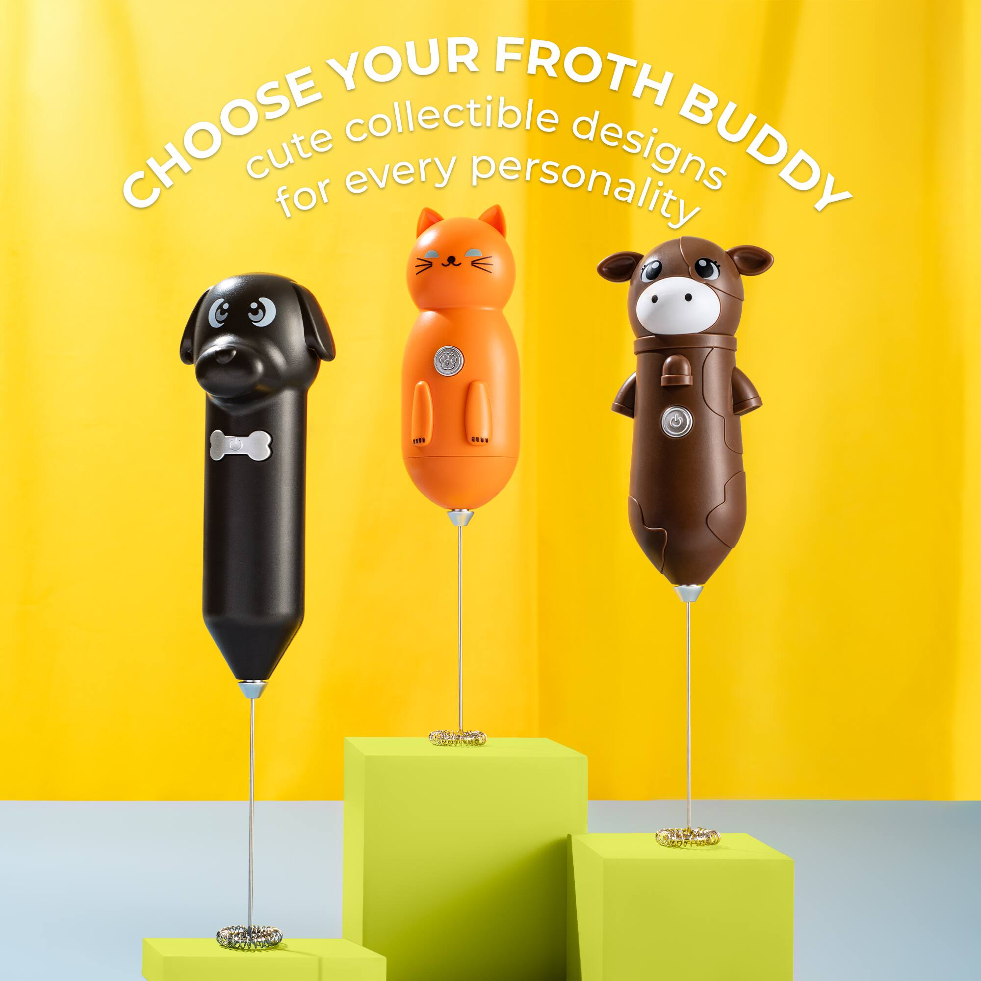 CHOOSE YOUR FROTH BUDDY  
cute collectible designs for every personality