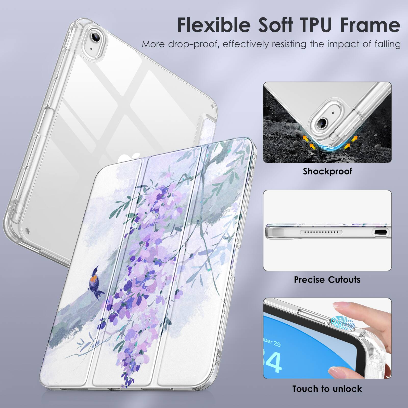 Flexible Soft TPU Frame  
More drop-proof, effectively resisting the impact of falling  

Shockproof  

Precise Cutouts  

Touch to unlock