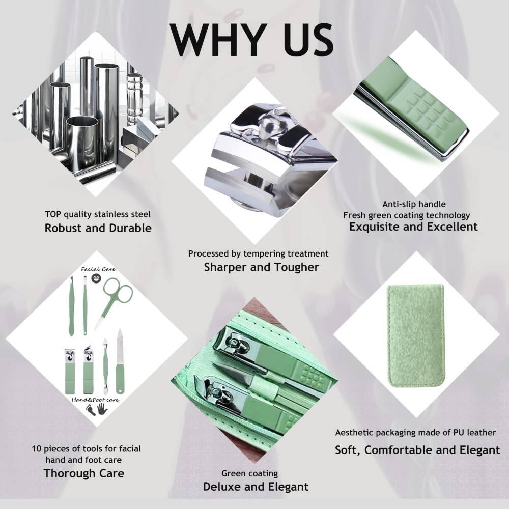 WHY US

- TOP quality stainless steel
  Robust and Durable

- Anti-slip handle
  Fresh green coating technology
  Exquisite and Excellent

- Processed by tempering treatment
  Sharper and Tougher

- 10 pieces of tools for facial hand and foot care
  Thorough Care

- Green coating
  Deluxe and Elegant

- Aesthetic packaging made of PU leather
  Soft, Comfortable and Elegant