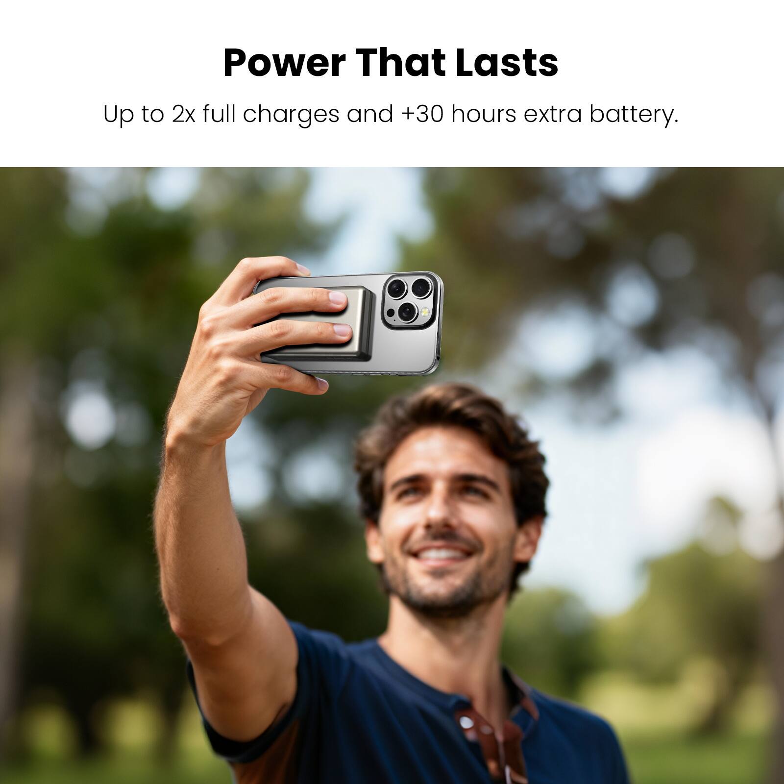 Power That Lasts  
Up to 2x full charges and +30 hours extra battery.