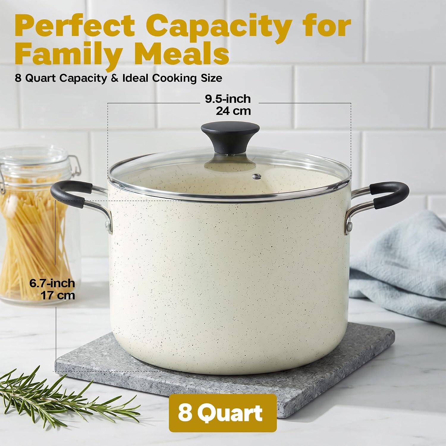 Perfect Capacity for Family Meals  
8 Quart Capacity & Ideal Cooking Size  
9.5-inch 24 cm  
6.7-inch 17 cm  
8 Quart