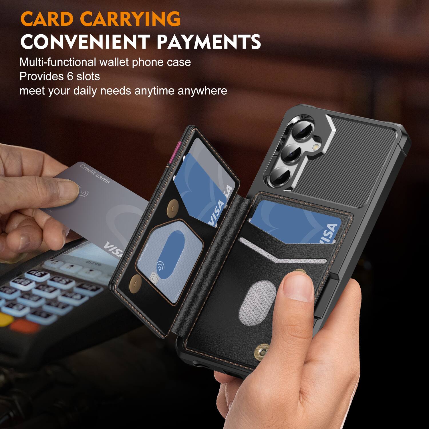 CARD CARRYING  
CONVENIENT PAYMENTS  

Multi-functional wallet phone case  
Provides 6 slots  
meet your daily needs anytime anywhere  

2 A6 48 Credit cards VIS ar SA VISA ISA