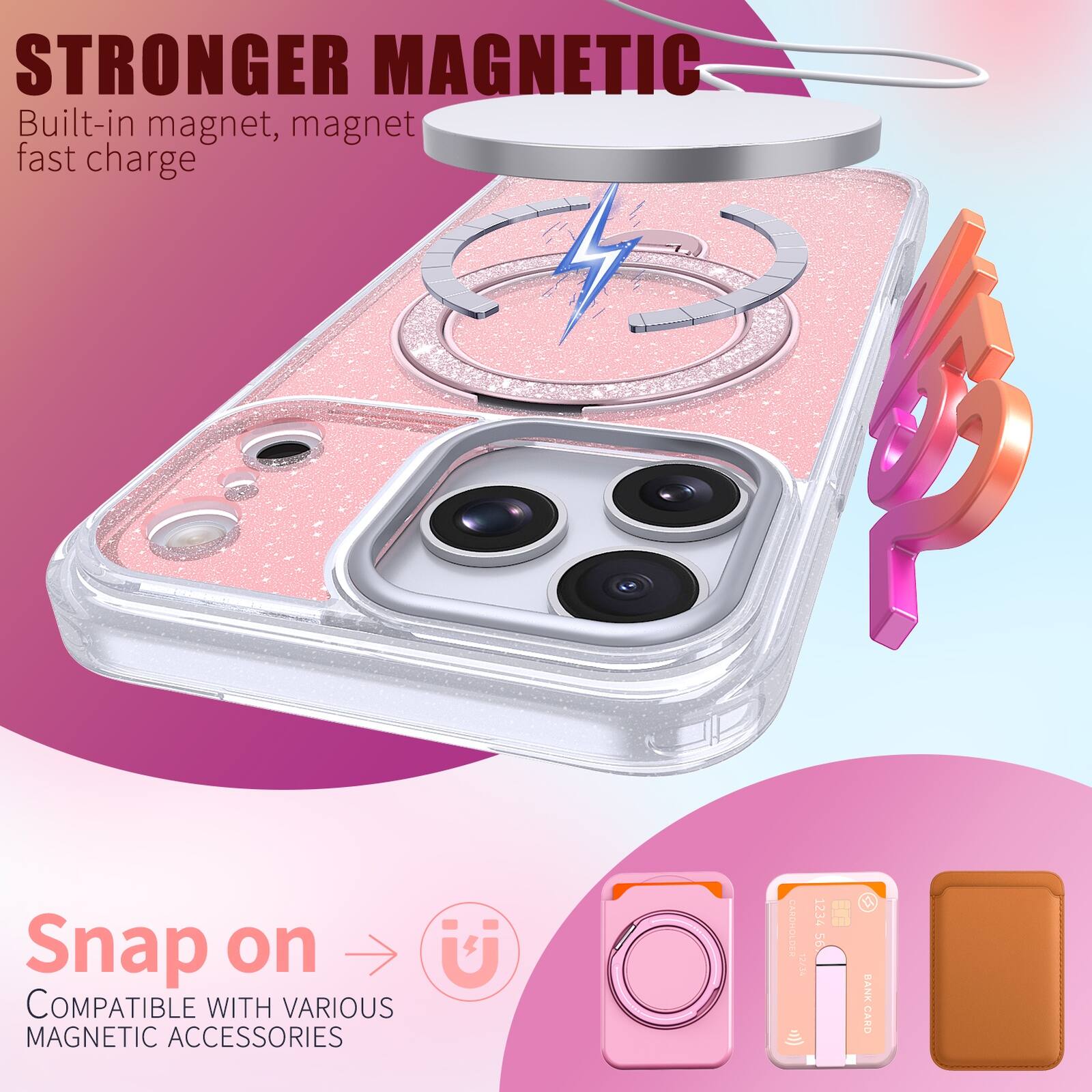 STRONGER MAGNETIC  
Built-in magnet, magnet fast charge  

Snap on  
COMPATIBLE WITH VARIOUS MAGNETIC ACCESSORIES  

Y P 1234 56 BANK CARD
