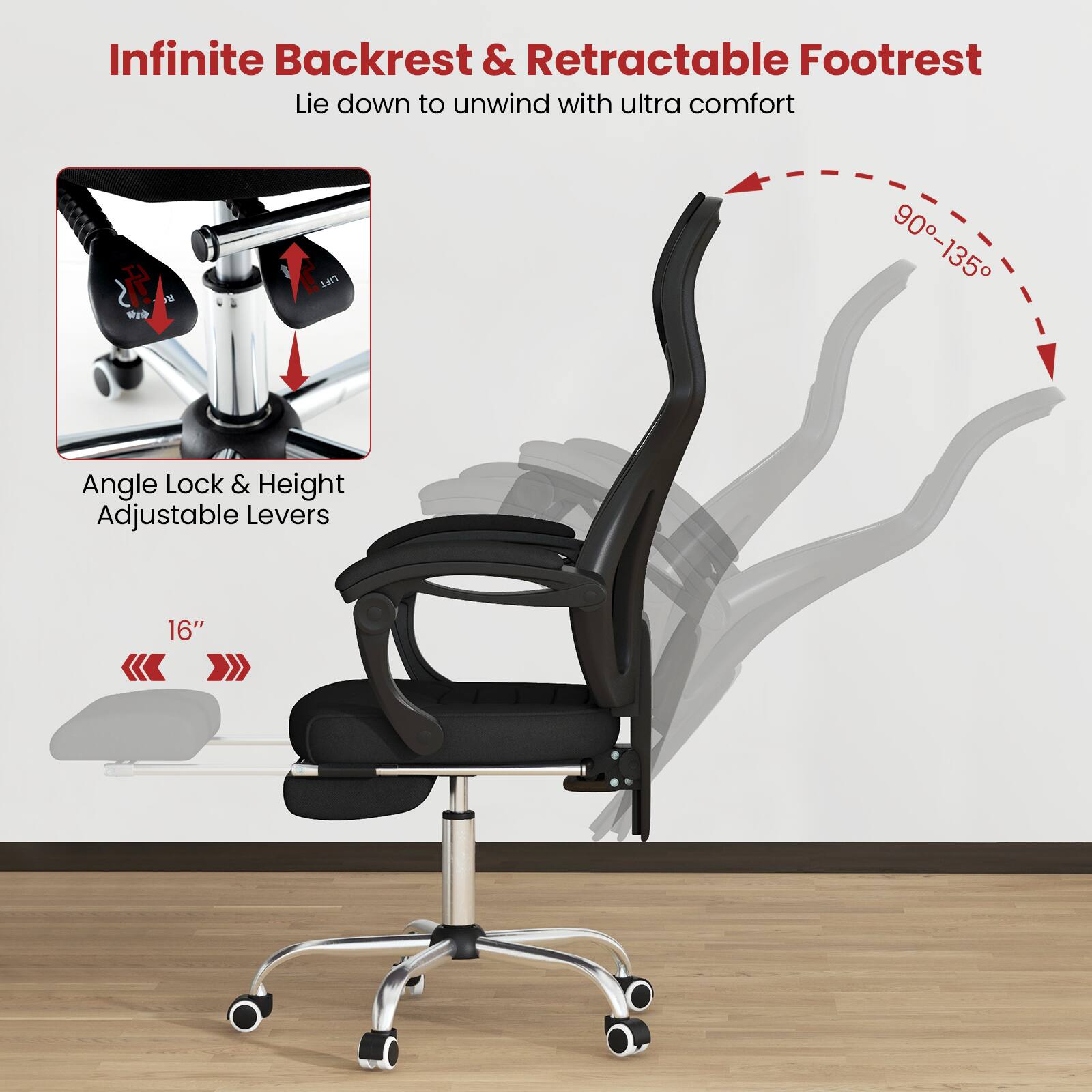 Infinite Backrest & Retractable Footrest: Lie down to unwind with ultra comfort. 4 site LIFT 90-135 Angle Lock & Height Adjustable Levers 16"