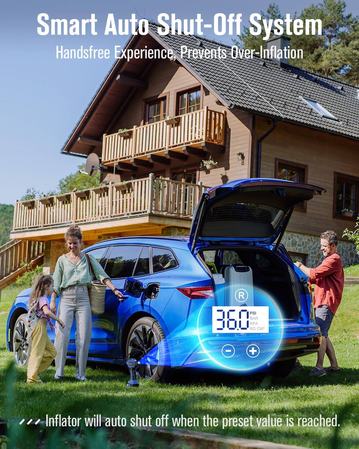 Smart Auto Shut-Off System  
Handsfree Experience, Prevents Over-Inflation  

Inflator will auto shut off when the preset value is reached.