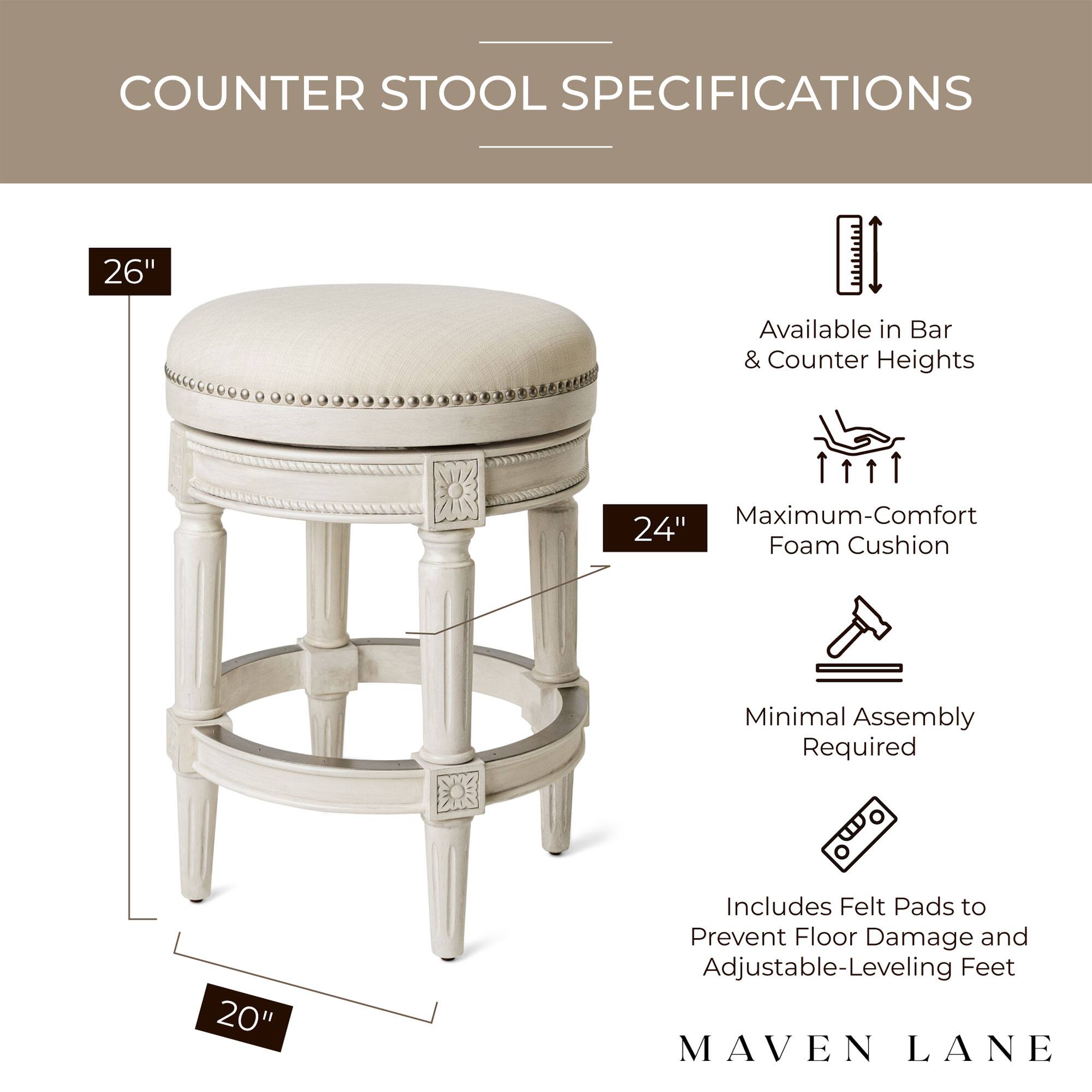 COUNTER STOOL SPECIFICATIONS

- 26" Available in Bar & Counter Heights
- 24" Maximum-Comfort Foam Cushion
- 20" Minimal Assembly Required
- Includes Felt Pads to Prevent Floor Damage and Adjustable-Leveling Feet

MAVEN LANE