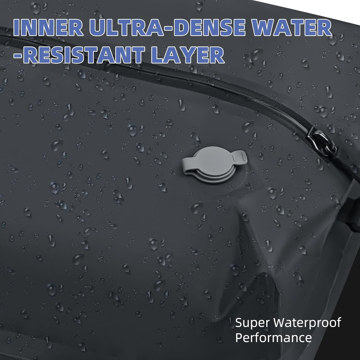 INNER ULTRA-DENSE WATER-RESISTANT LAYER  
Super Waterproof Performance