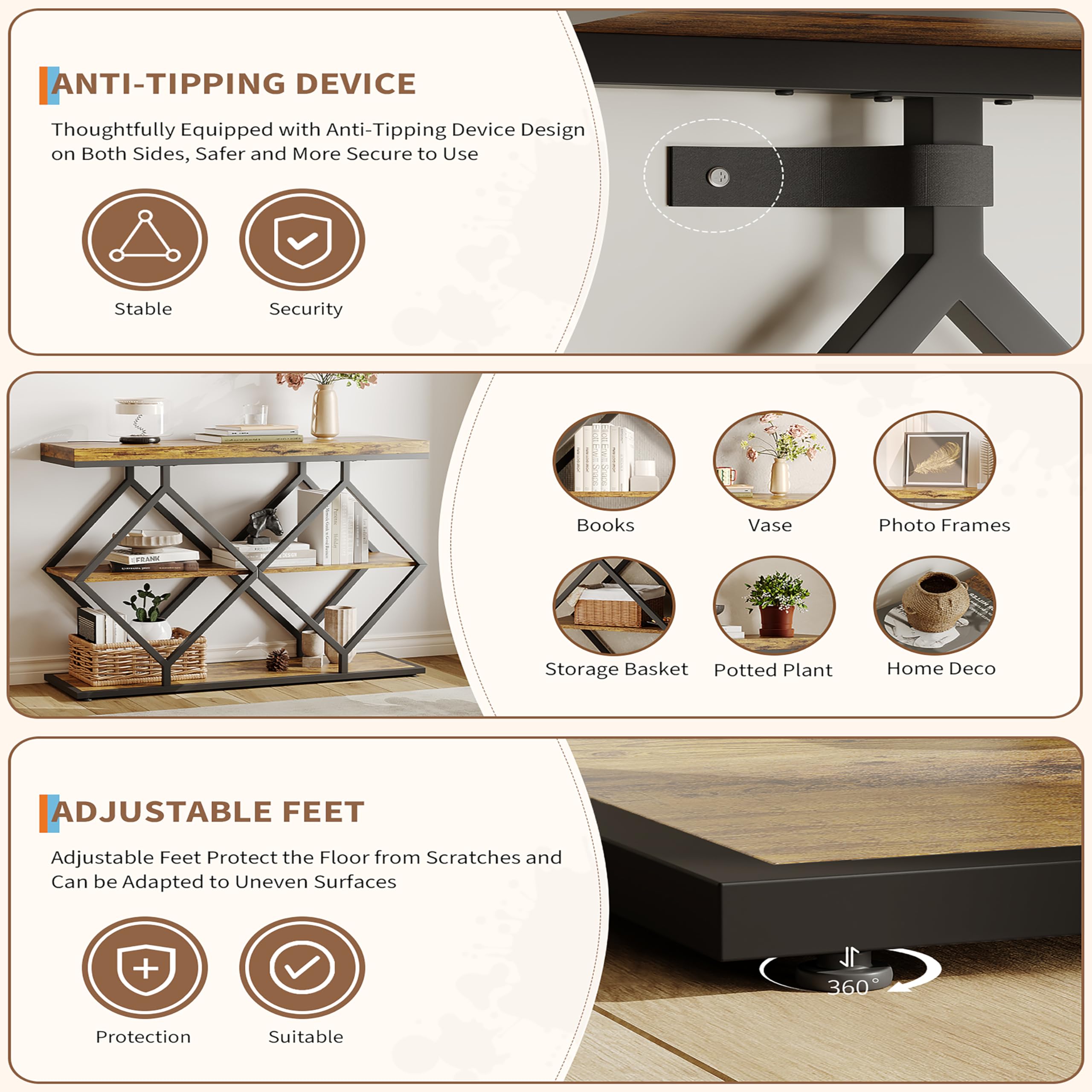 **ANTI-TIPPING DEVICE**  
Thoughtfully Equipped with Anti-Tipping Device Design on Both Sides, Safer and More Secure to Use  
- Stable  
- Security  

**ADJUSTABLE FEET**  
Adjustable Feet Protect the Floor from Scratches and Can be Adapted to Uneven Surfaces  
- Protection  
- Suitable  

**Items Displayed:**  
- Books  
- Vase  
- Photo Frames  
- Storage Basket  
- Potted Plant  
- Home Deco