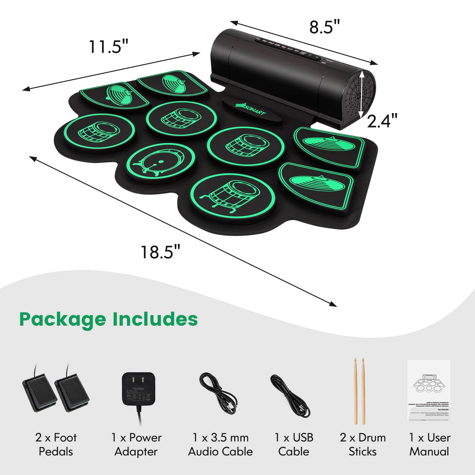 11.5" x 8.5" x 2.4" x 18.5"

Package Includes:
- 2 x Foot Pedals
- 1 x Power Adapter
- 1 x 3.5 mm Audio Cable
- 1 x USB Cable
- 2 x Drum Sticks
- 1 x User Manual