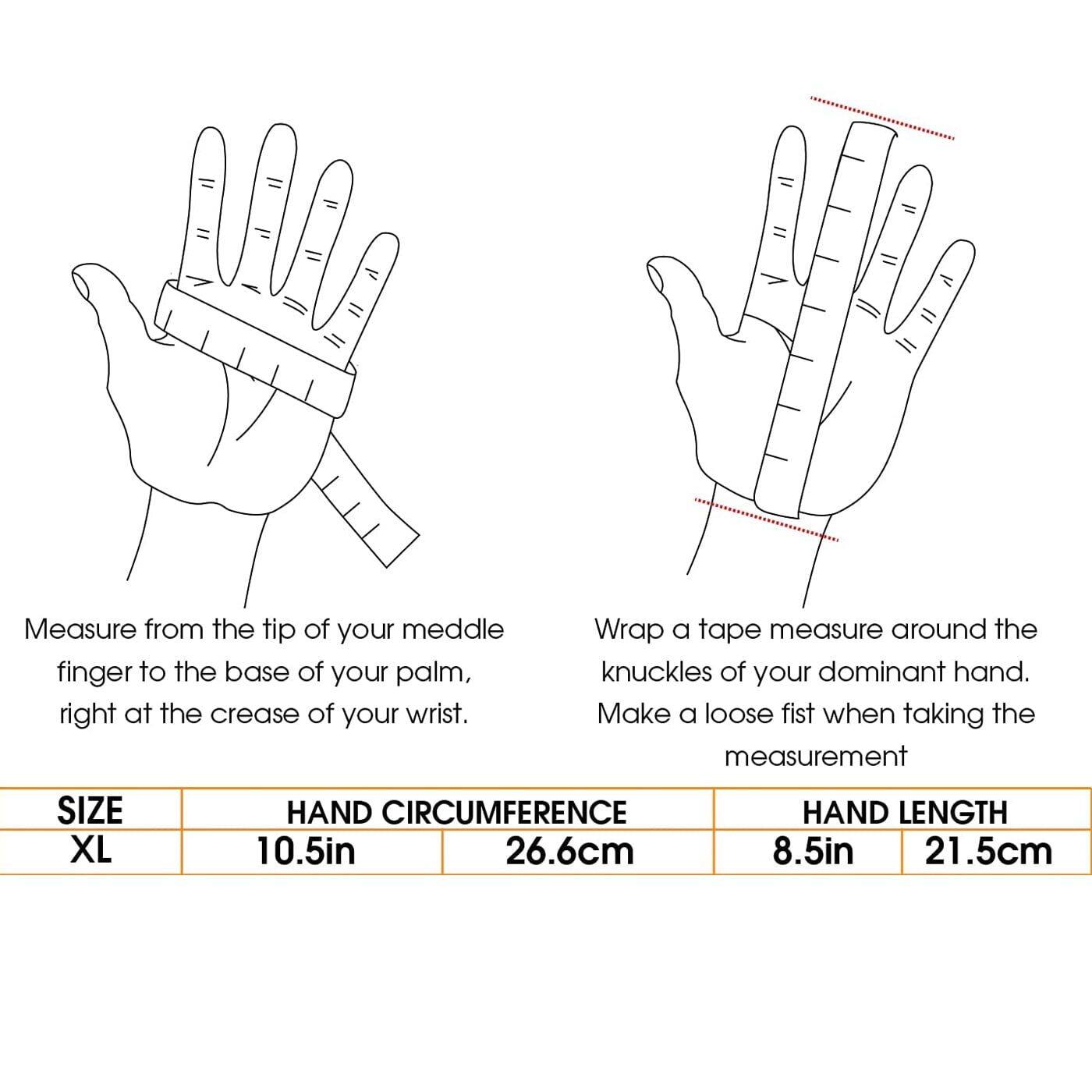 Measure from the tip of your middle finger to the base of your palm, right at the crease of your wrist.

Wrap a tape measure around the knuckles of your dominant hand. Make a loose fist when taking the measurement.

| SIZE | HAND CIRCUMFERENCE | HAND LENGTH |
|------|------------------|------------|
| XL   | 10.5in (26.6cm)   | 8.5in (21.5cm) |