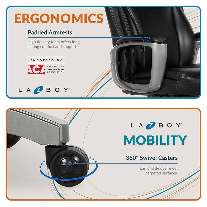 ERGONOMICS  
Padded Armrests  
High density foam offers long lasting comfort and support.  
ENDORSED BY  
AMERICAN CHIROPRACTIC ASSOCIATION  

LA Z BOY  

MOBILITY  
360° Swivel Casters  
Easily glide over most carpeted surfaces.