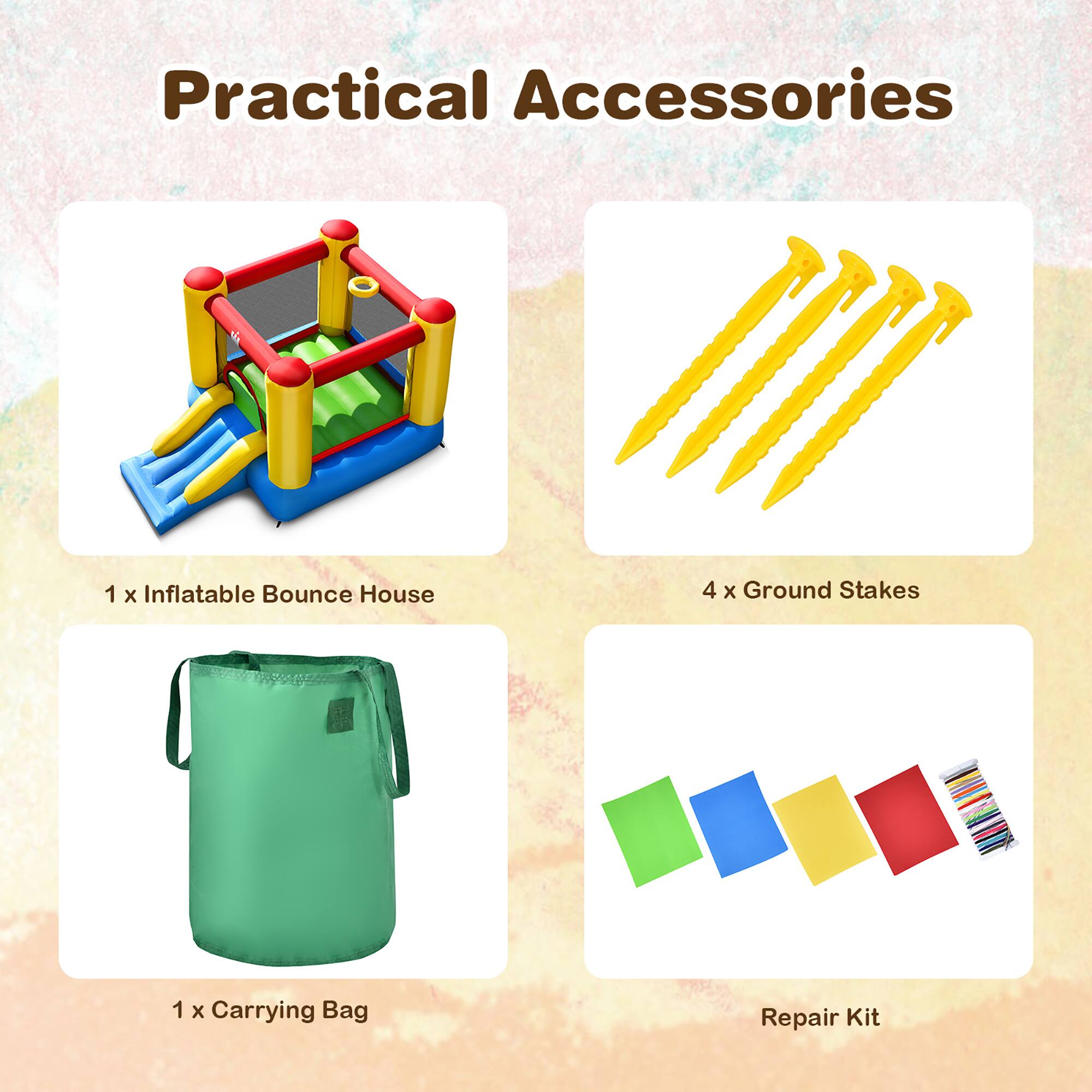Practical Accessories

1 x Inflatable Bounce House  
4 x Ground Stakes  
1 x Carrying Bag  
Repair Kit