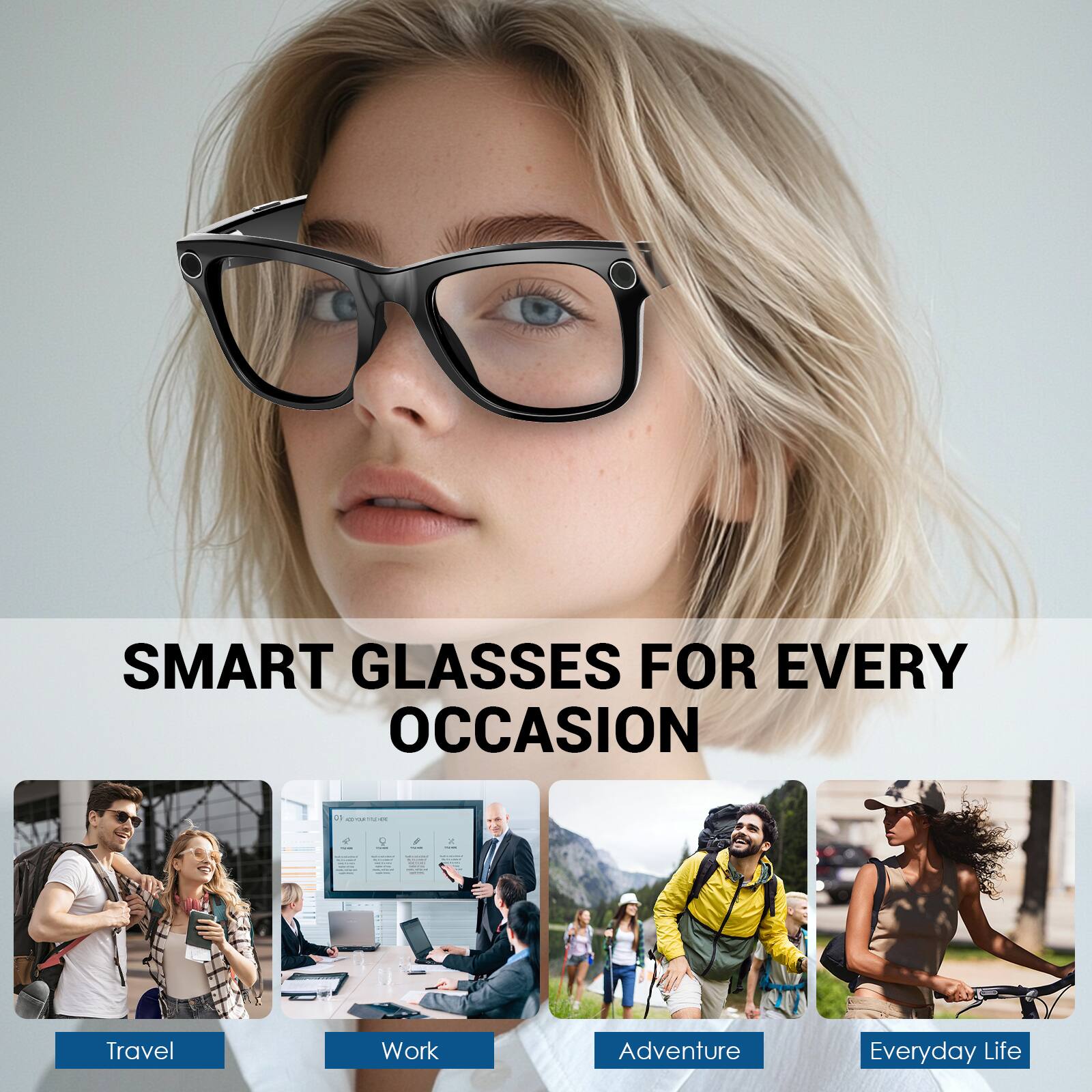 SMART GLASSES FOR EVERY OCCASION

- Travel
- Work
- Adventure
- Everyday Life