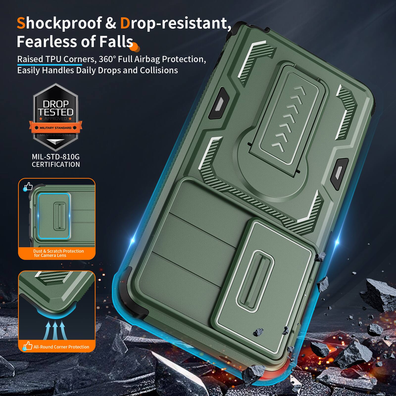 Shockproof & Drop-resistant, Fearless of Falls  
Raised TPU Corners, 360° Full Airbag Protection, Easily Handles Daily Drops and Collisions  
DROP TESTED APPROVED MILITARY STANDARD | MIL-STD-810G CERTIFICATION  
Dust & Scratch Protection for Camera Lens  
All-Round Corner Protection