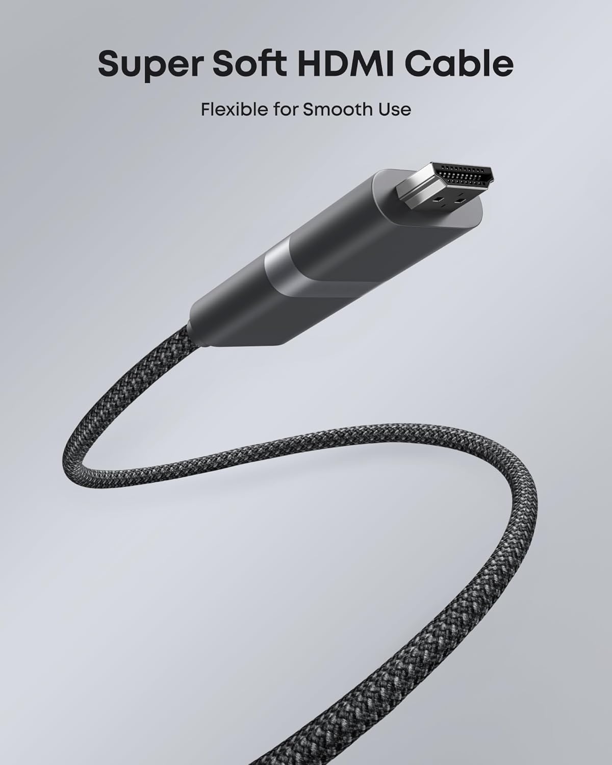 Super Soft HDMI Cable  
Flexible for Smooth Use