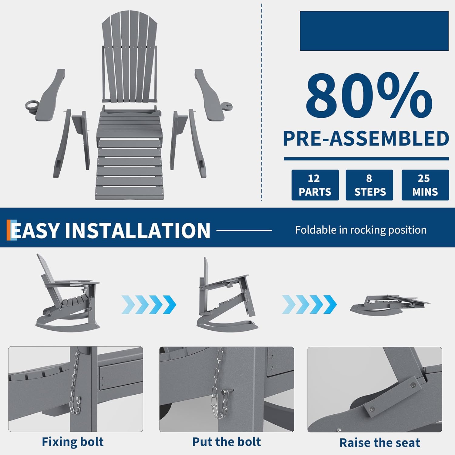 80% PRE-ASSEMBLED  
12 PARTS  
8 STEPS  
25 MINS  

EASY INSTALLATION  
Foldable in rocking position  

Fixing bolt  
Put the bolt  
Raise the seat