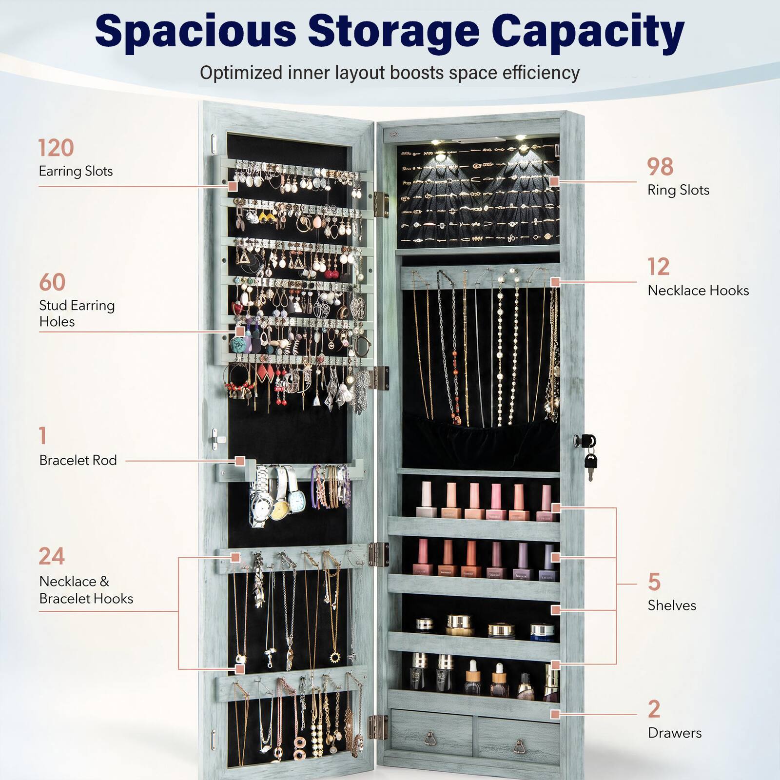 Spacious Storage Capacity  
Optimized inner layout boosts space efficiency

- 120 Earring Slots
- 98 Ring Slots
- 60 Stud Earring Holes
- 12 Necklace Hooks
- 1 Bracelet Rod
- 24 Necklace & Bracelet Hooks
- 5 Shelves
- 2 Drawers