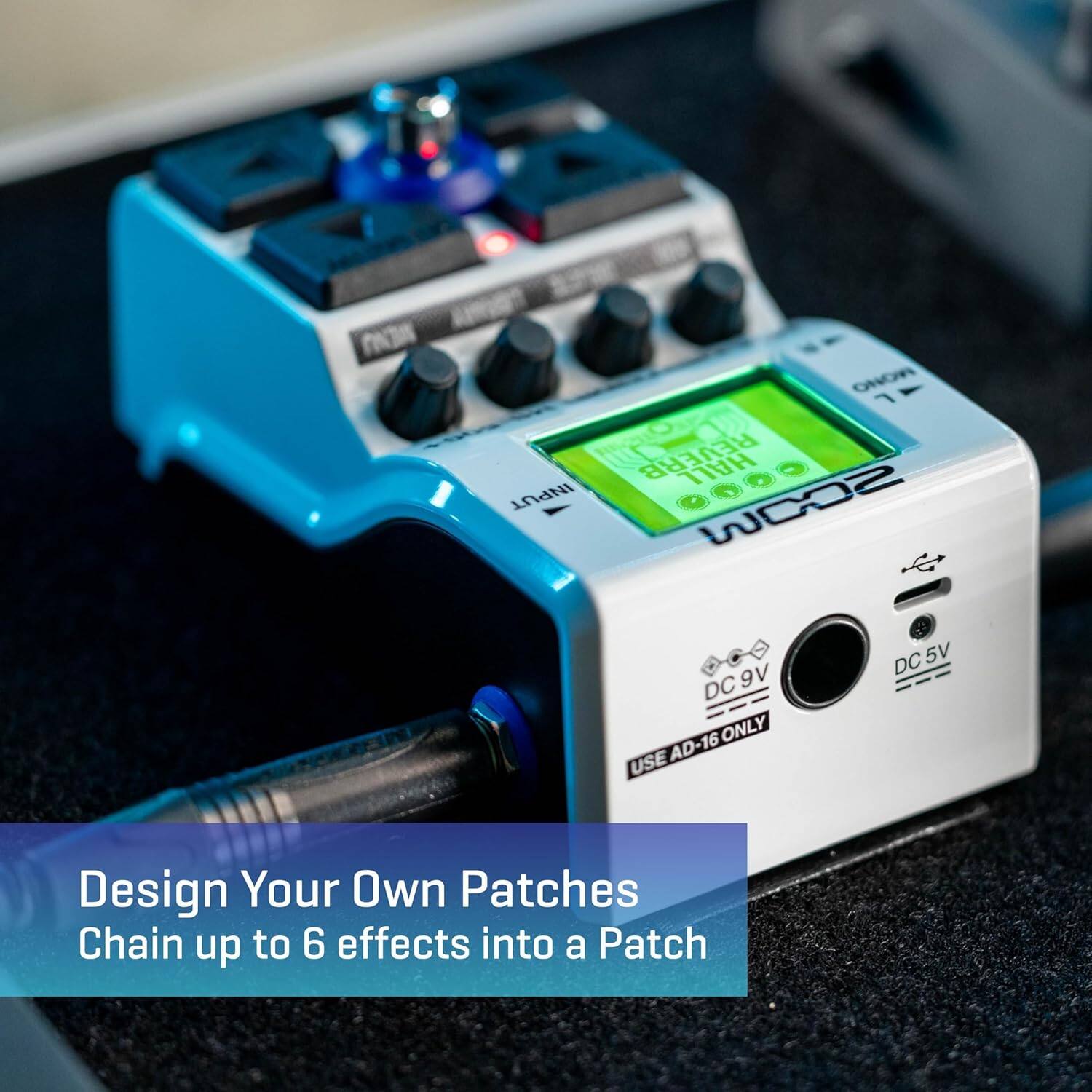 man NOHO 15 1 REVERB HALL INPUT WCO2  
DC 9V ONLY USE AD-16 DC 5V  
Design Your Own Patches  
Chain up to 6 effects into a Patch