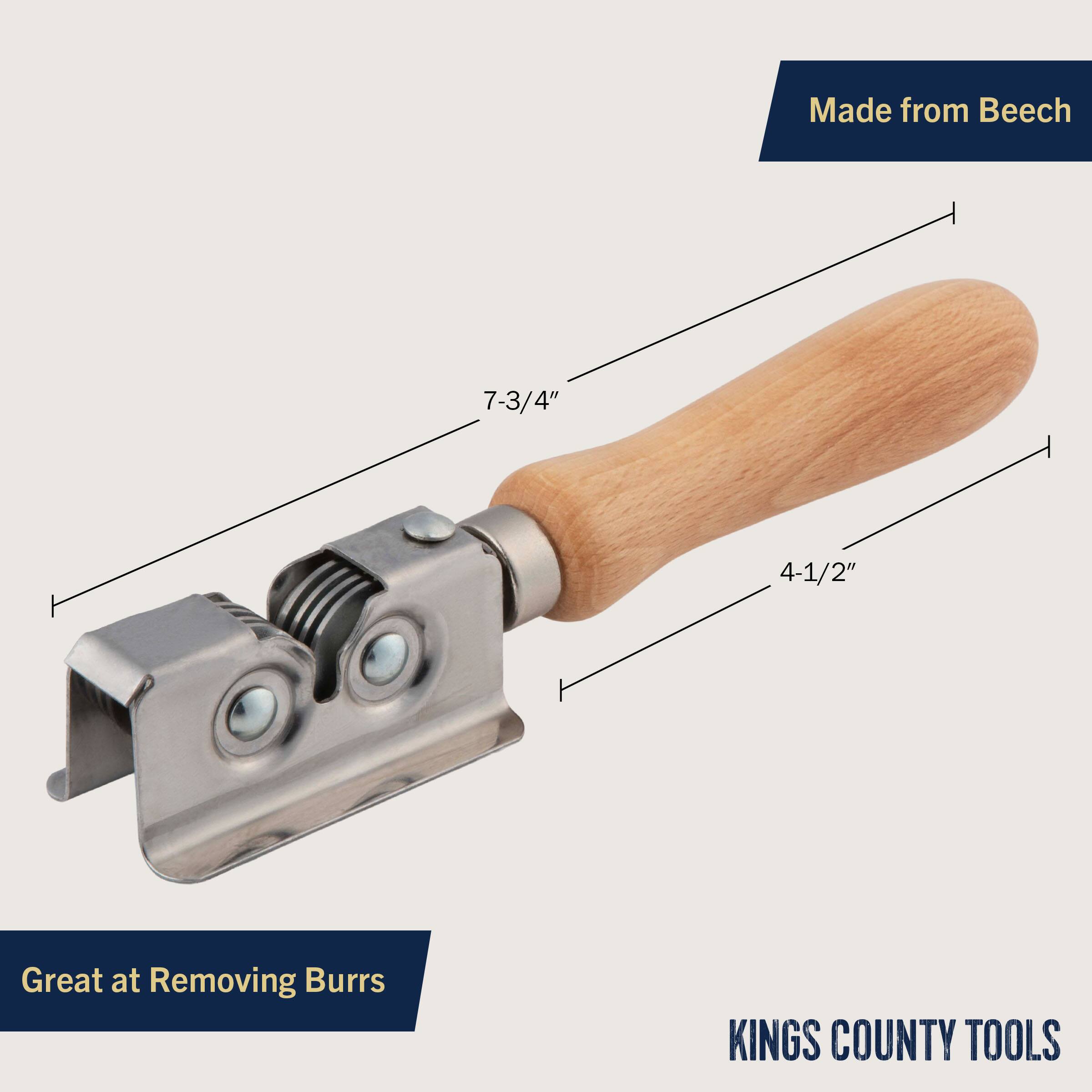 Made from Beech

7-3/4"

4-1/2"

Great at Removing Burrs

KINGS COUNTY TOOLS