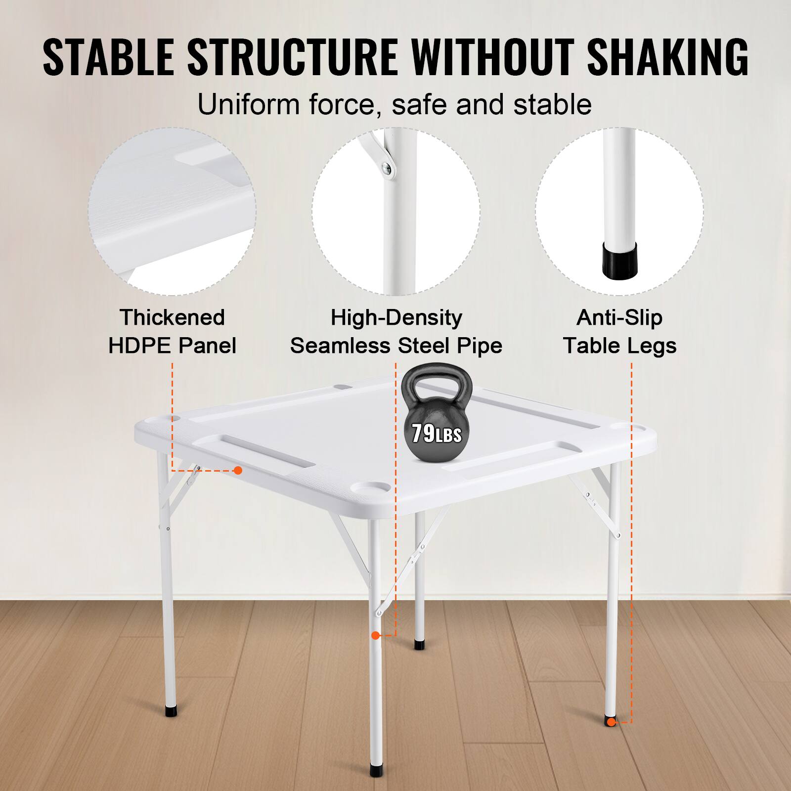 STABLE STRUCTURE WITHOUT SHAKING
Uniform force, safe and stable
Thickened HDPE Panel
High-Density Seamless Steel Pipe
Anti-Slip Table Legs
79LBS