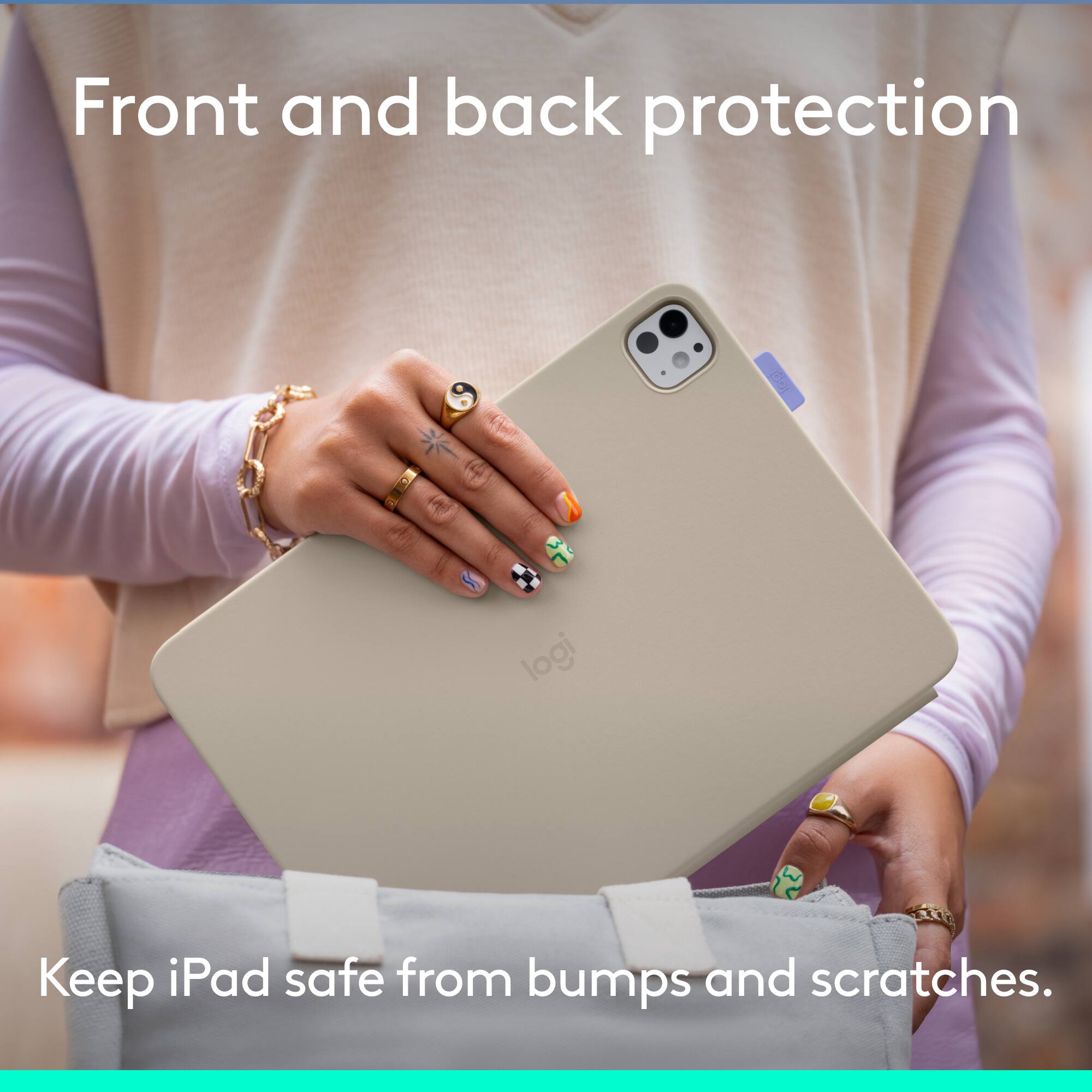 Front and back protection

Keep iPad safe from bumps and scratches.