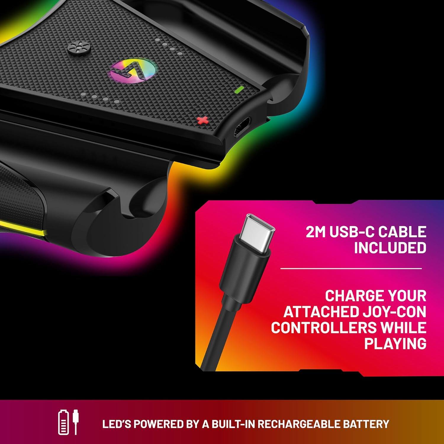 - 2M USB-C CABLE INCLUDED
- CHARGE YOUR ATTACHED JOY-CON CONTROLLERS WHILE PLAYING
- LED'S POWERED BY A BUILT-IN RECHARGEABLE BATTERY