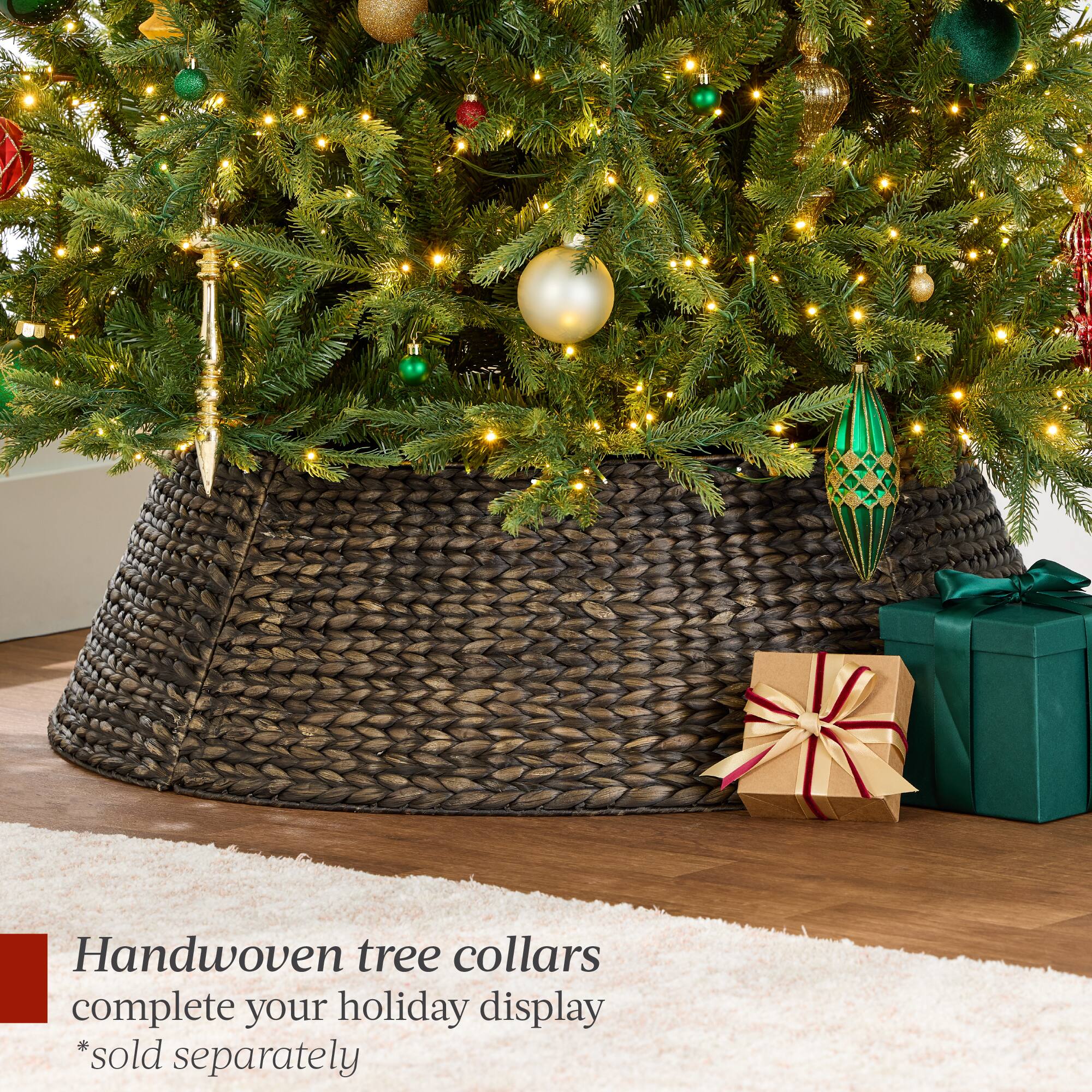 Handwoven tree collars complete your holiday display  
*sold separately