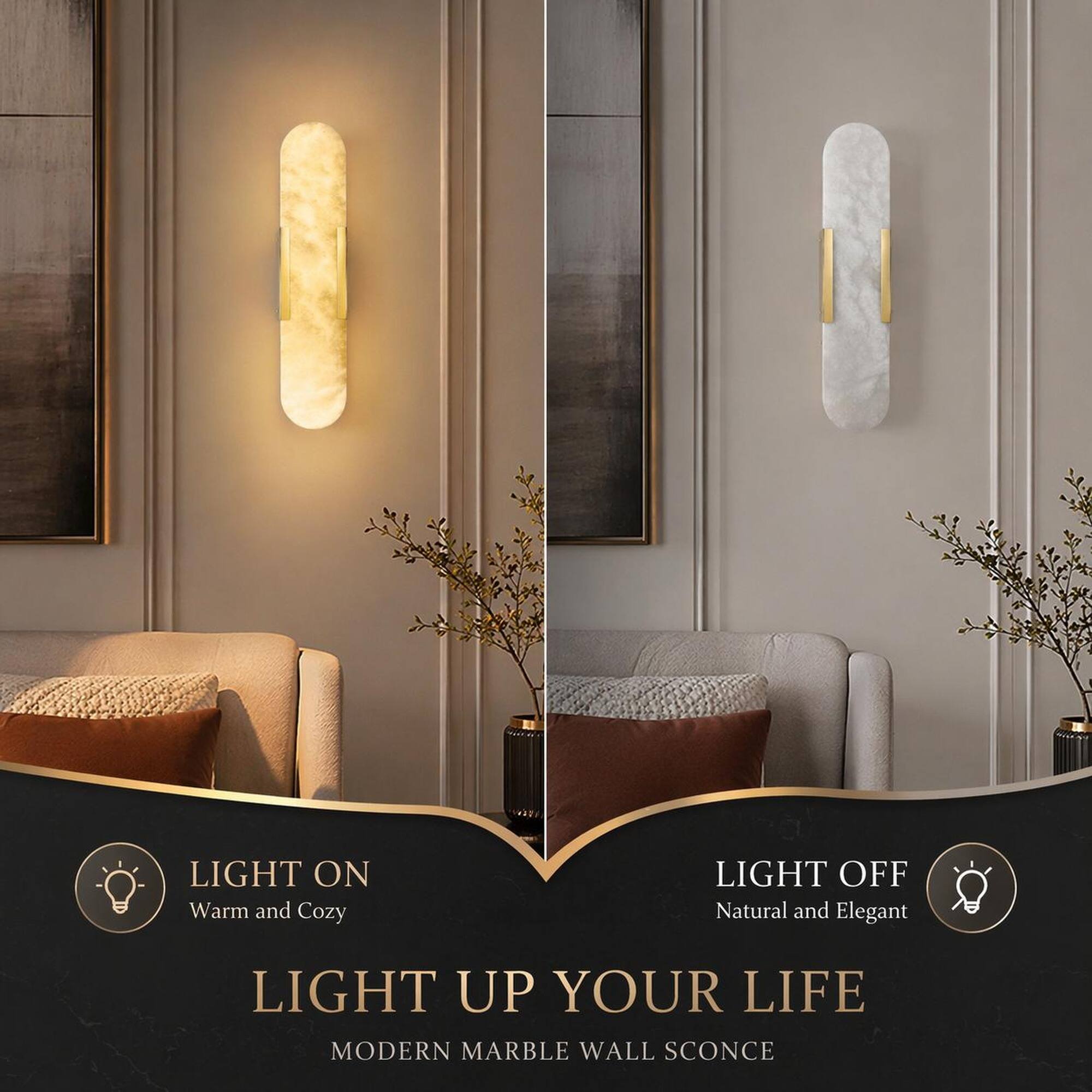 LIGHT ON  
Warm and Cozy

LIGHT OFF  
Natural and Elegant

LIGHT UP YOUR LIFE  
MODERN MARBLE WALL SCONCE