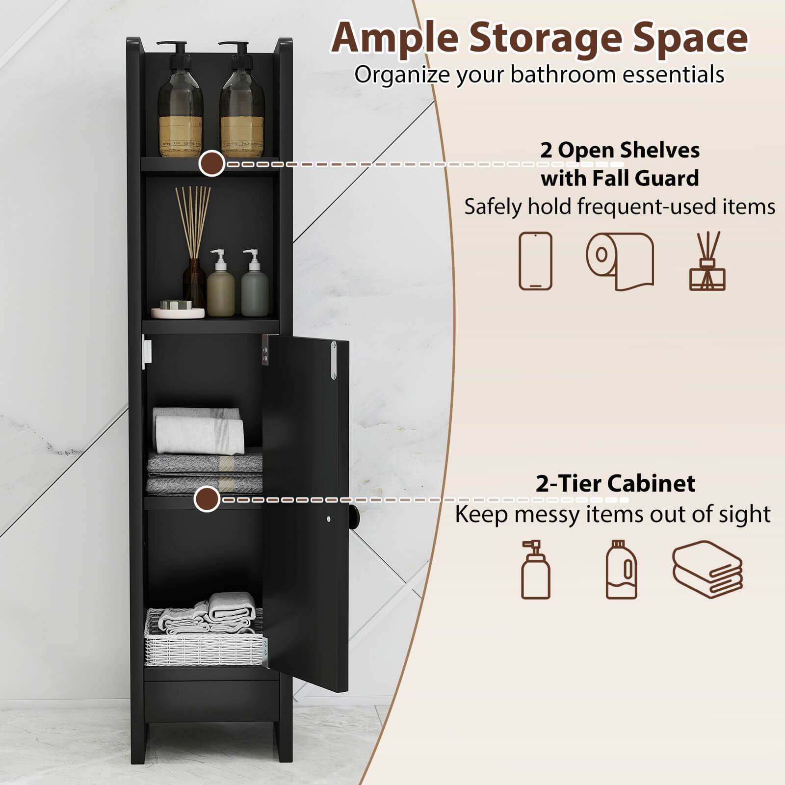 Ample Storage Space
Organize your bathroom essentials
2 Open Shelves with Fall Guard
Safely hold frequent-used items
2-Tier Cabinet
Keep messy items out of sight