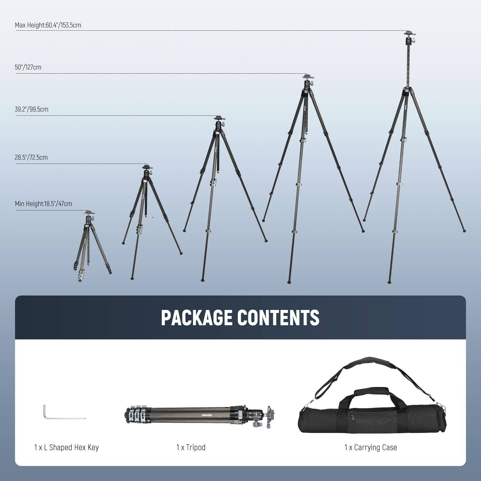Max Height: 60.4"/153.5cm  
50"/127cm  
39.2"/99.5cm  
28.5"/72.5cm  
Min Height: 18.5"/47cm  

PACKAGE CONTENTS  
1 x L Shaped Hex Key  
1 x Tripod  
1 x Carrying Case