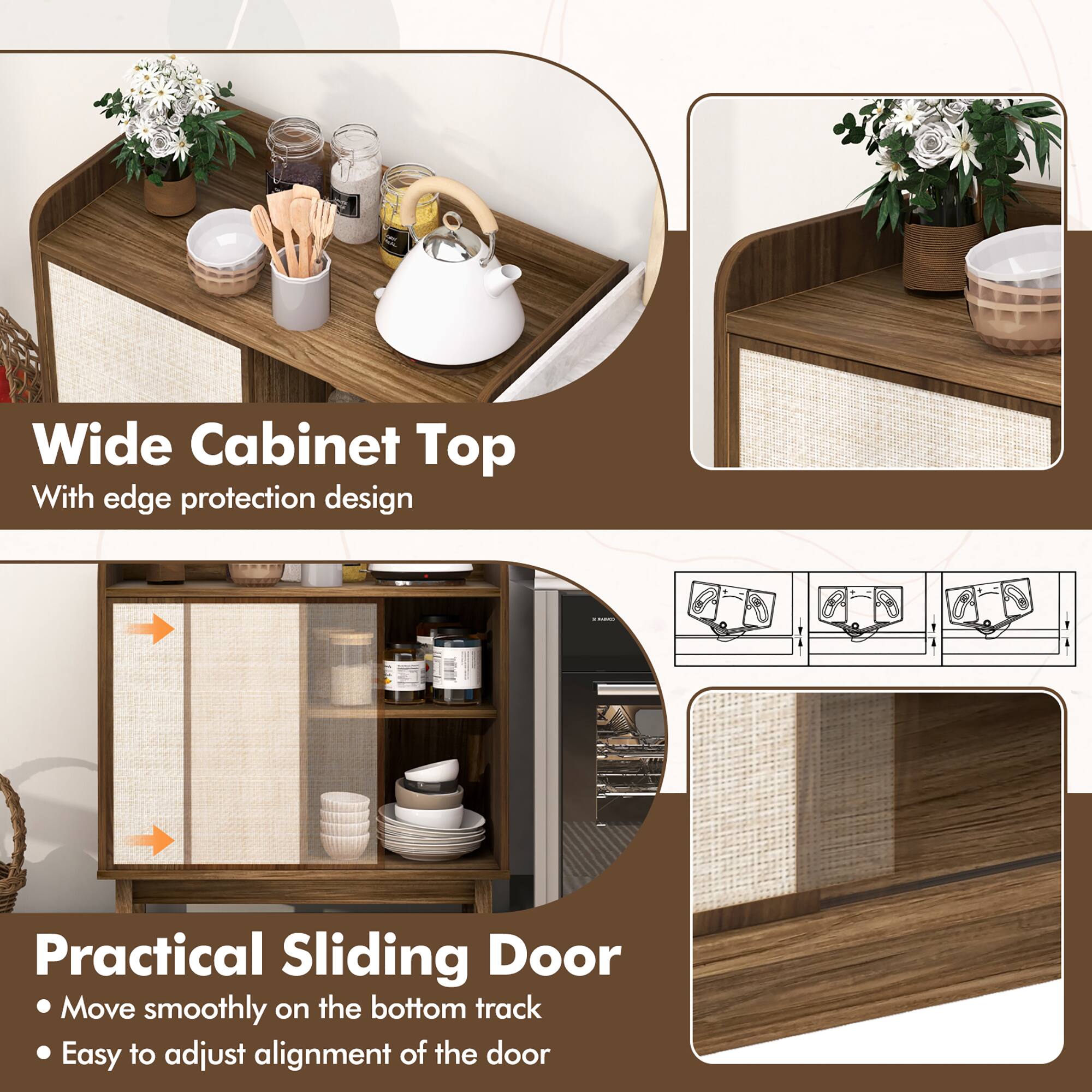 Wide Cabinet Top  
With edge protection design  

Practical Sliding Door  
- Move smoothly on the bottom track  
- Easy to adjust alignment of the door
