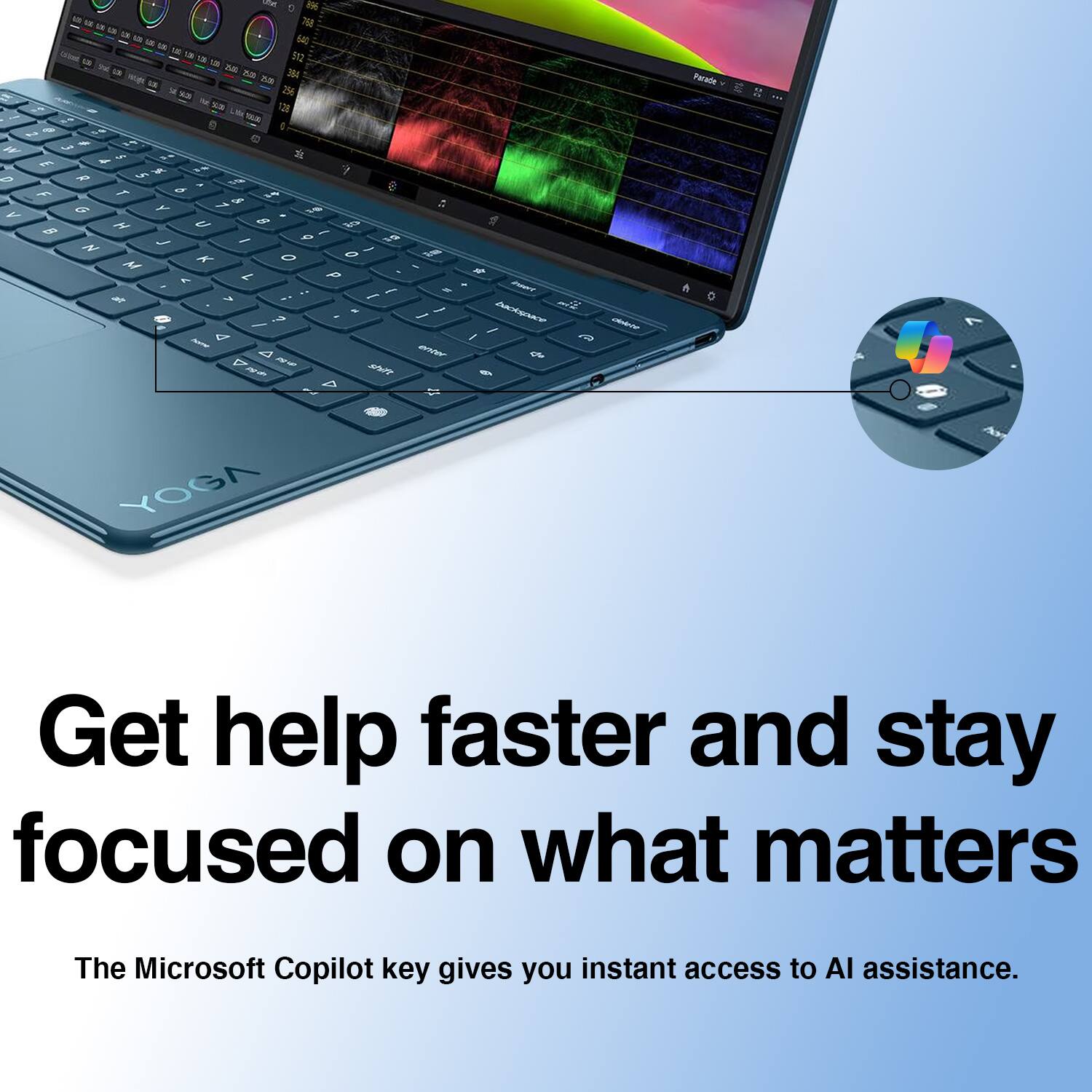Get help faster and stay focused on what matters

The Microsoft Copilot key gives you instant access to AI assistance.