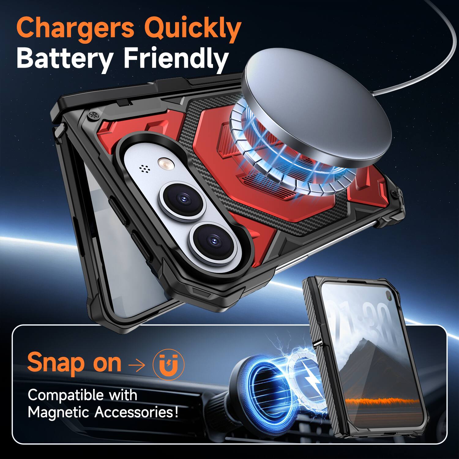 Chargers Quickly Battery Friendly

Snap on U
Compatible with Magnetic Accessories!
