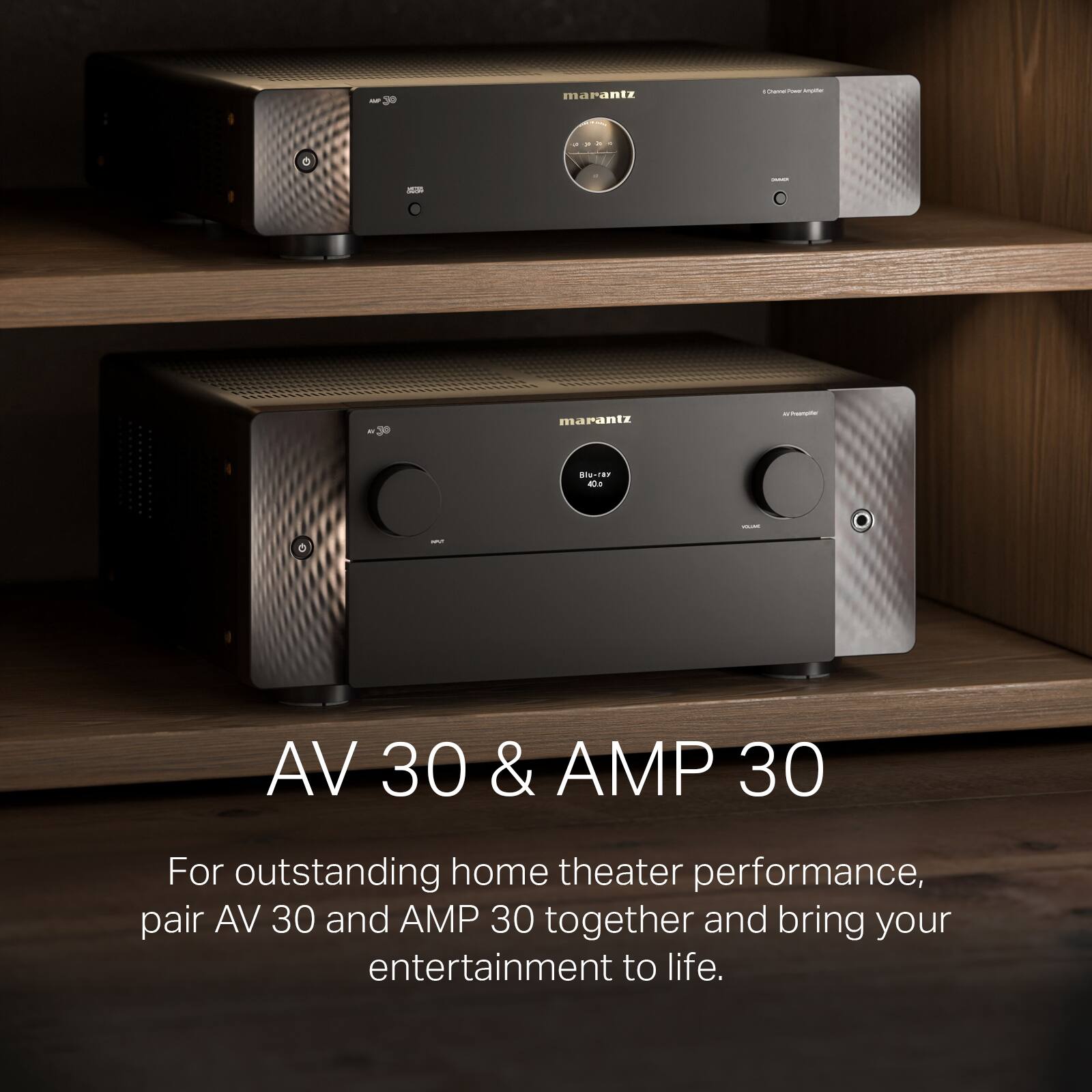 30 marantz - - - - .. AM I 30 marantz - - Bho-1E7 aia - - VA 30 & AMP 30

For outstanding home theater performance, pair AV 30 and AMP 30 together and bring your entertainment to life.