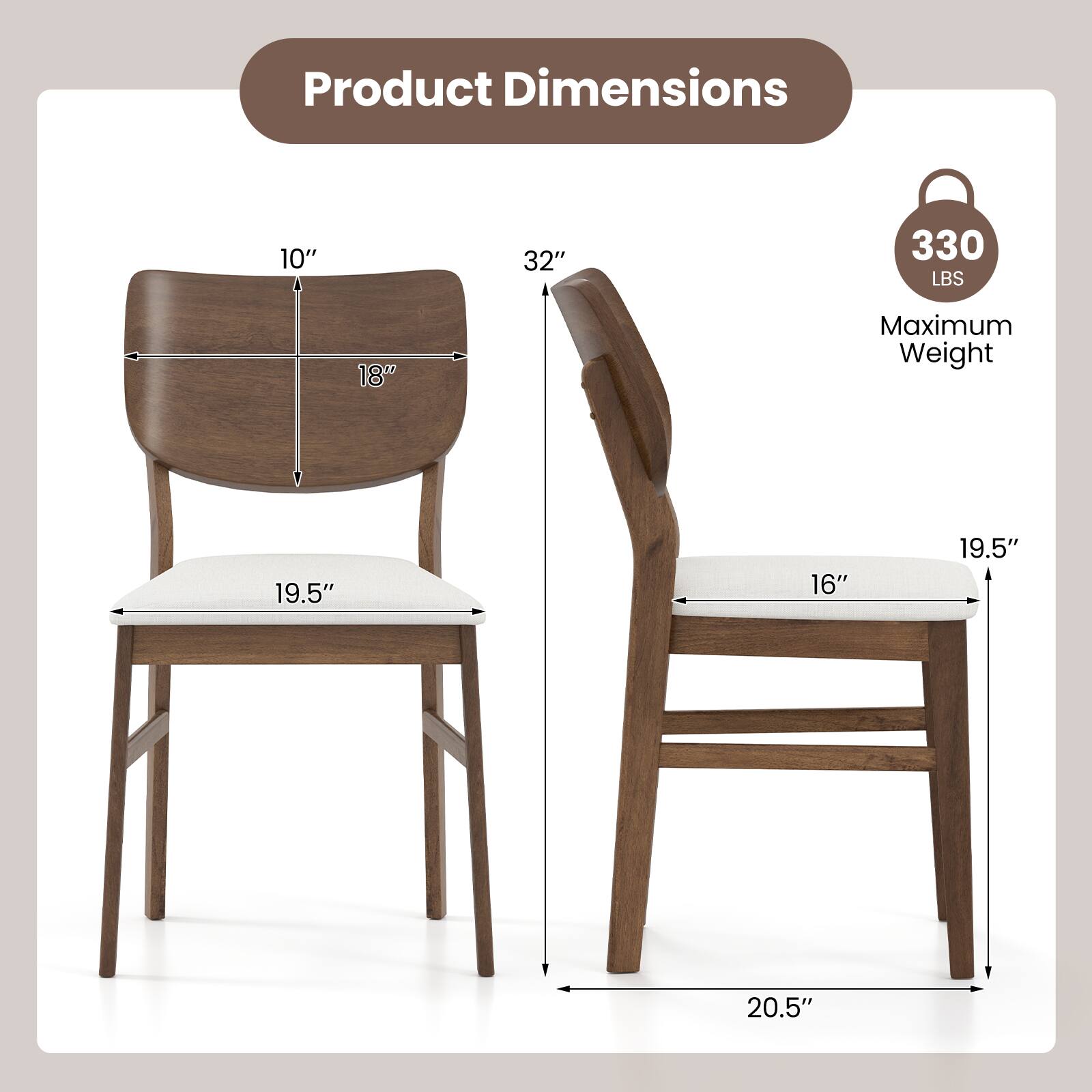 Product Dimensions

- 10" (height of the backrest)
- 18" (width of the backrest)
- 19.5" (depth of the seat)
- 32" (height of the chair)
- 16" (width of the seat)
- 19.5" (height of the armrest)
- 20.5" (width of the base)

Maximum Weight: 330 LBS