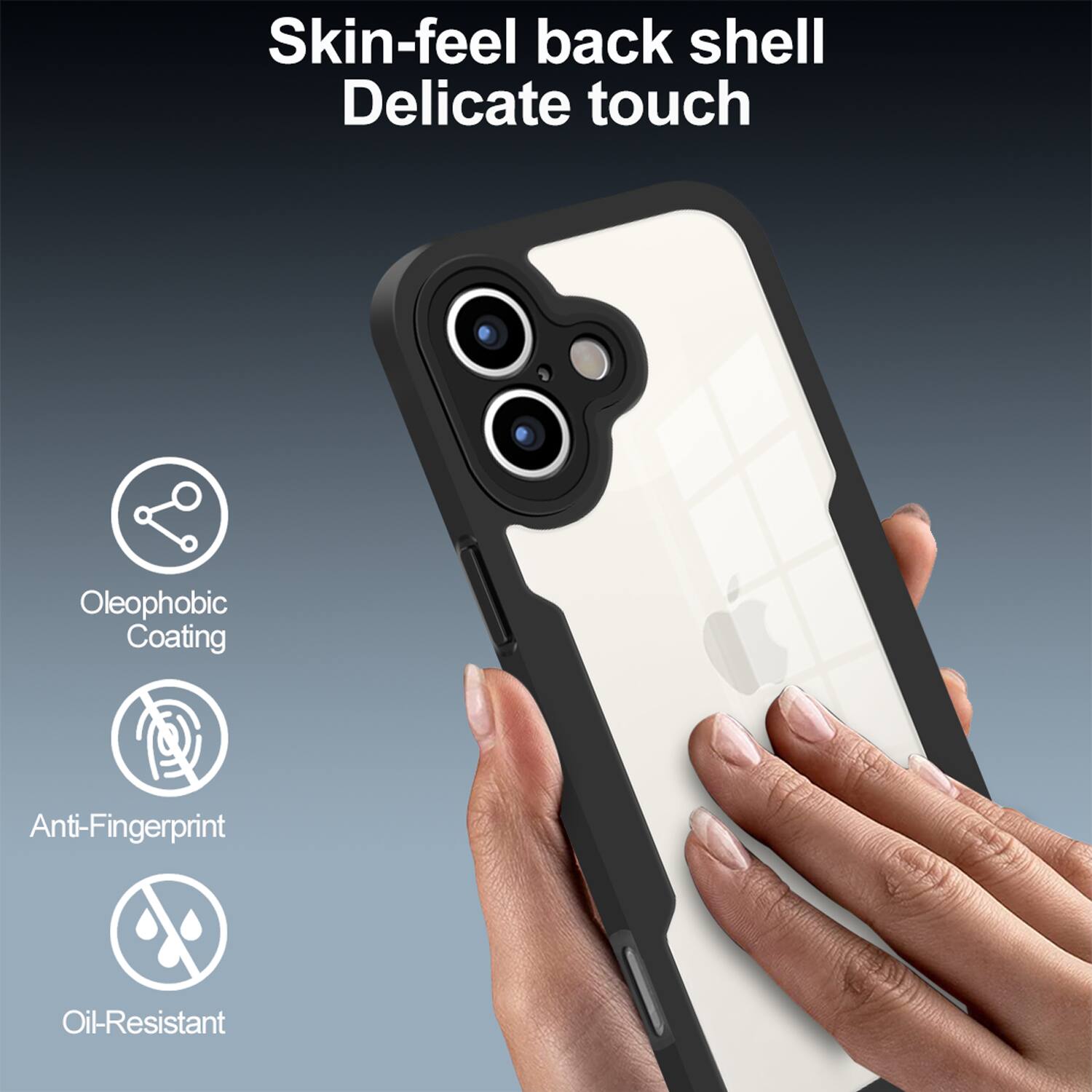 Skin-feel back shell  
Delicate touch  
Oleophobic Coating  
Anti-Fingerprint  
Oil-Resistant
