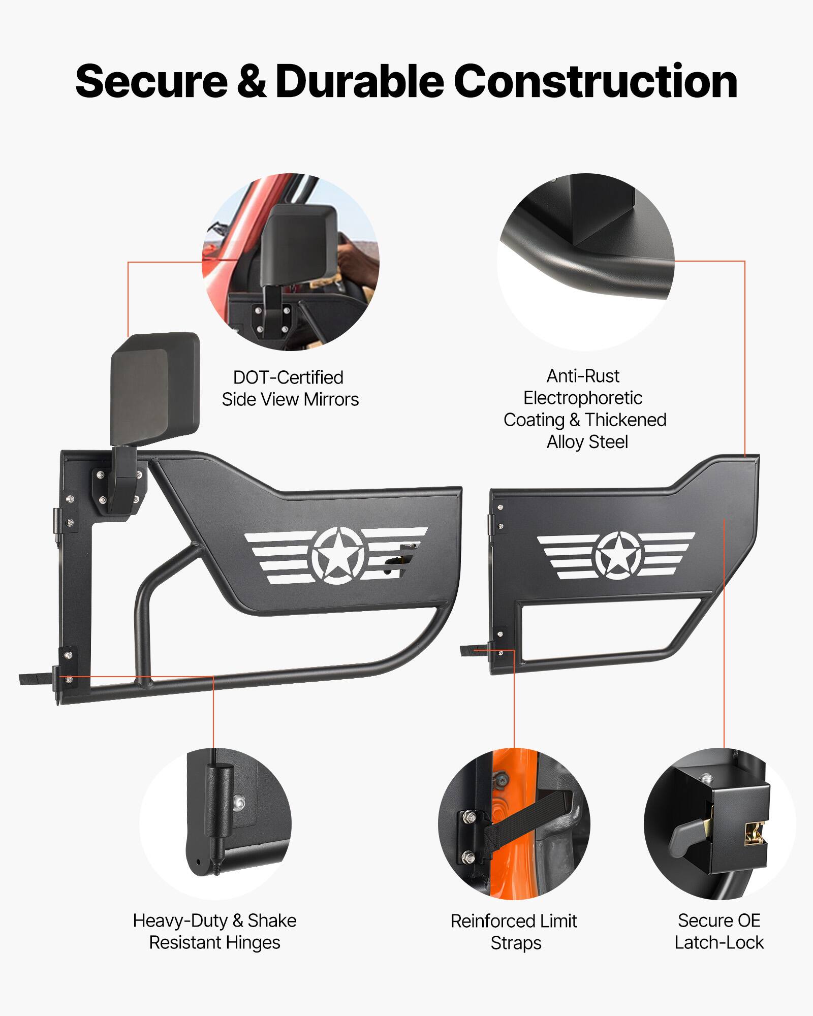 Secure & Durable Construction  
DOT-Certified Side View Mirrors  
Anti-Rust Electrophoretic Coating & Thickened Alloy Steel  
Heavy-Duty & Shake Resistant Hinges  
Reinforced Limit Straps  
Secure OE Latch-Lock