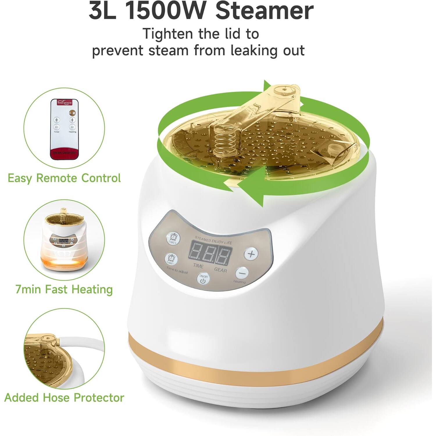3L 1500W Steamer

- Tighten the lid to prevent steam from leaking out
- Easy Remote Control
- 7min Fast Heating
- Added Hose Protector

STEAMED ENJOY LIFE
8 YEAR