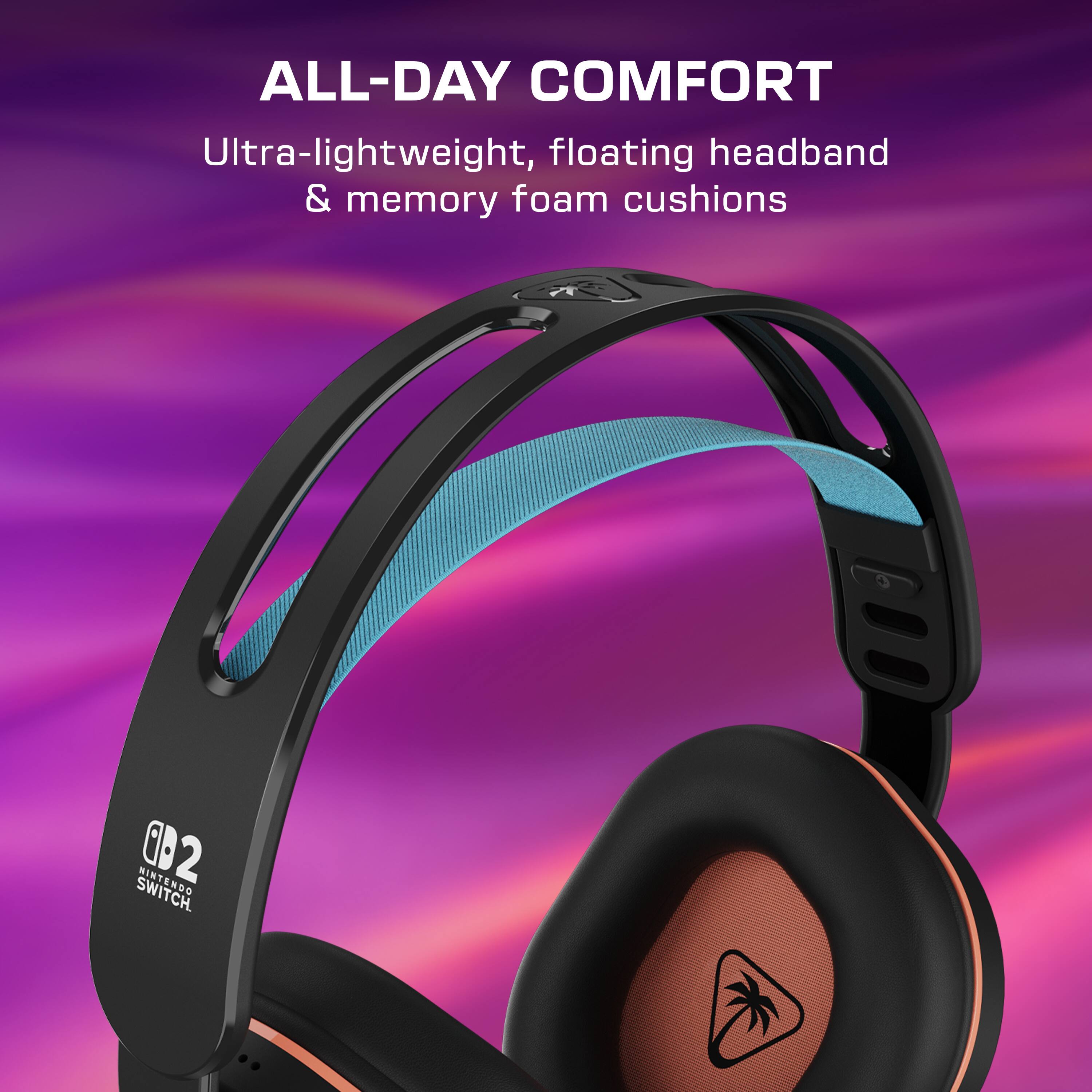 ALL-DAY COMFORT  
Ultra-lightweight, floating headband & memory foam cushions  
B2 SWITCH