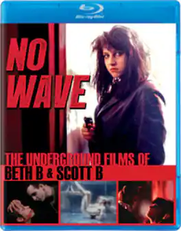 No Wave: The Underground Films of Beth B and Scott B - BLU-RAY