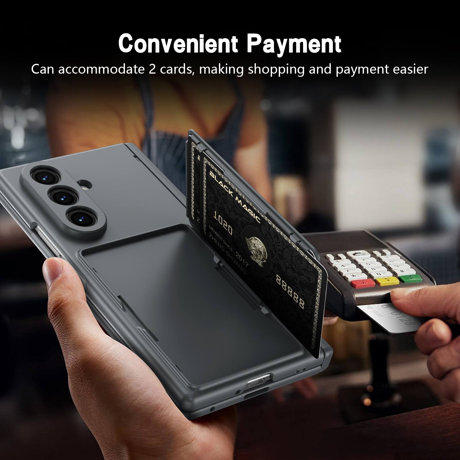 Convenient Payment  
Can accommodate 2 cards, making shopping and payment easier  
BLACK MAGIC 1020  
I TCH 2017  
88888  
2  
1  
10128