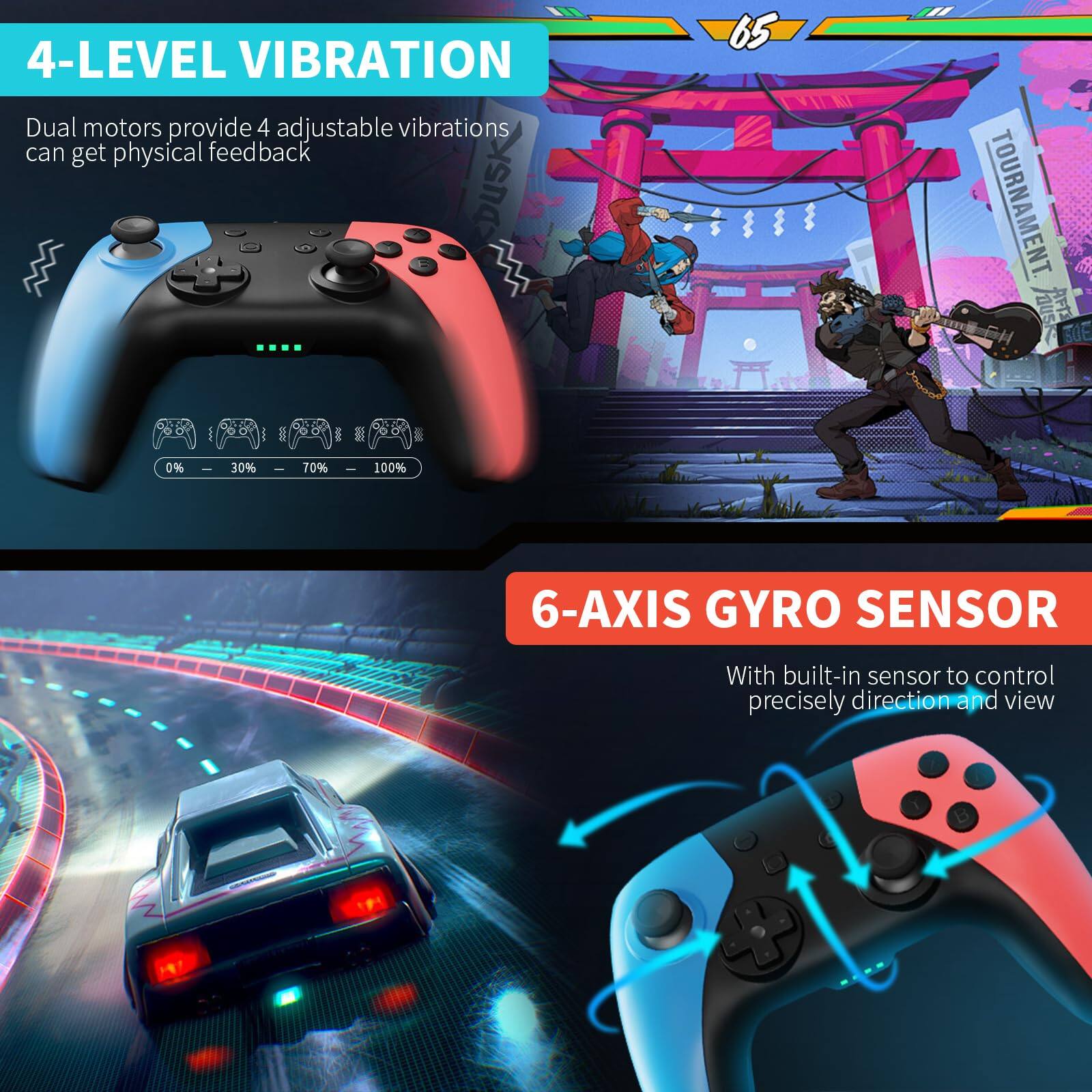 4-LEVEL VIBRATION  
Dual motors provide 4 adjustable vibrations can get physical feedback  

6-AXIS GYRO SENSOR  
With built-in sensor to control precisely direction and view