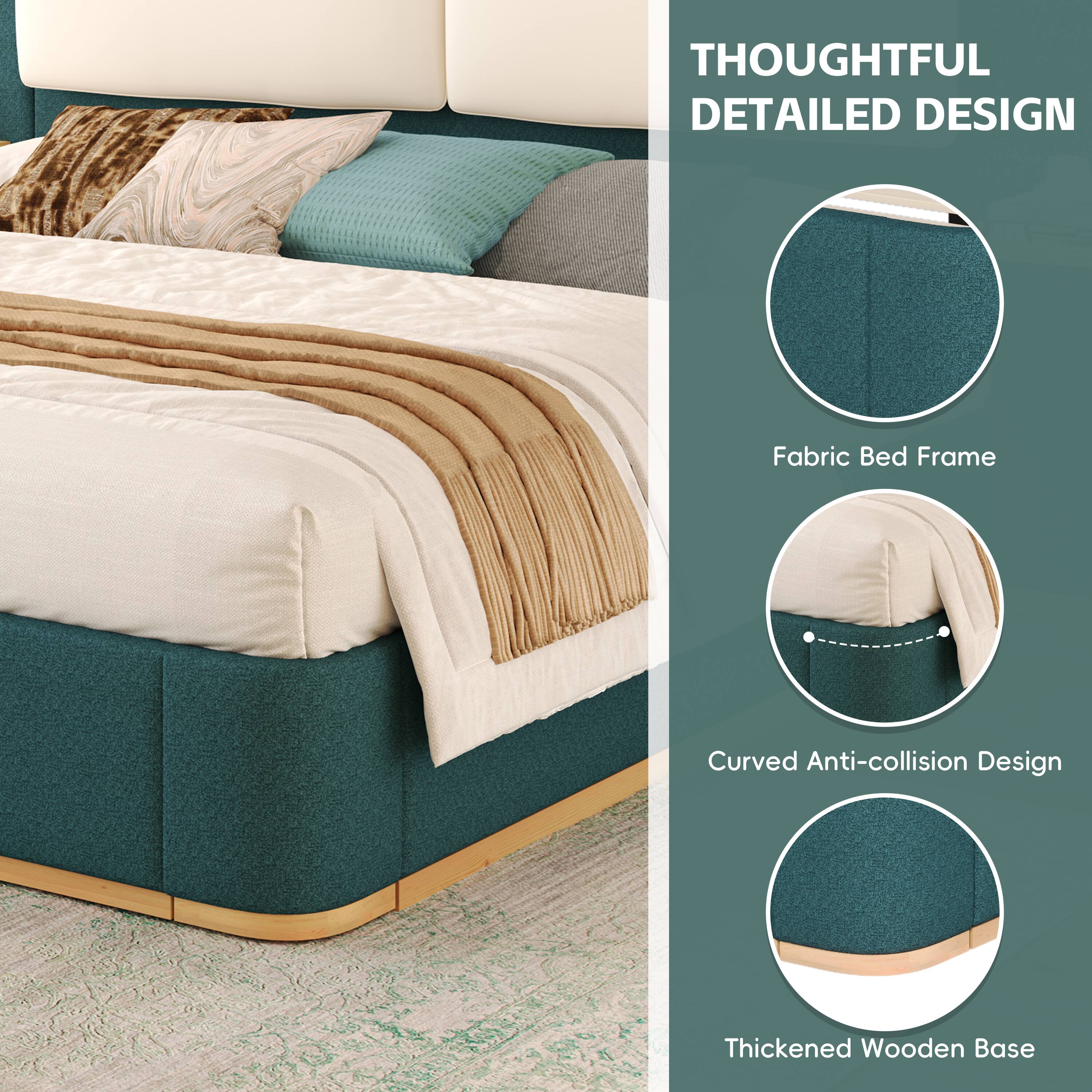 Thoughtful Detailed Design  
Fabric Bed Frame  
Curved Anti-collision Design  
Thickened Wooden Base